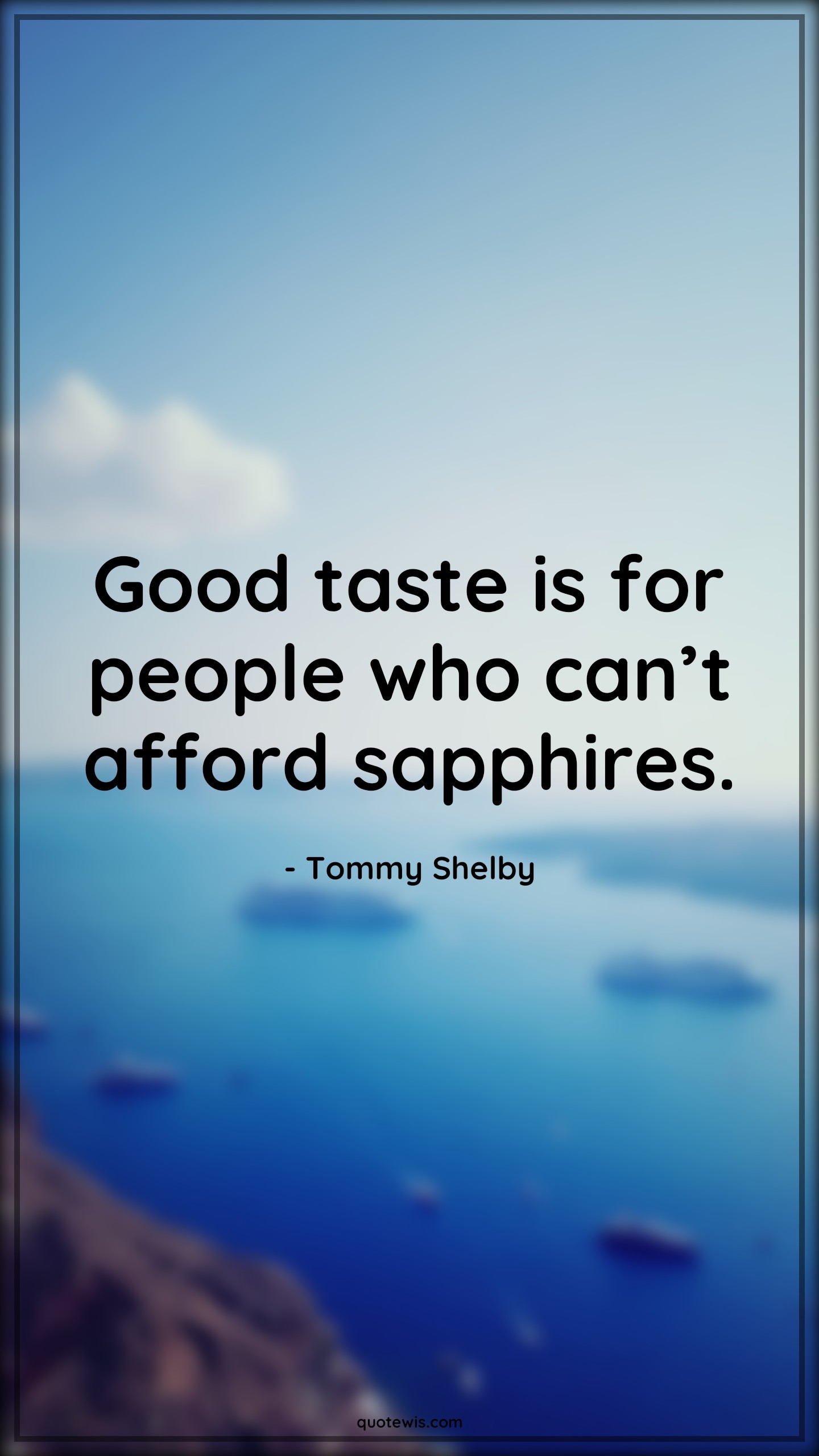 Good taste is for people who can’t afford sapphires. - Tommy Shelby Quotes |  Peaky blinders Quotes, Tv shows & series Quotes,