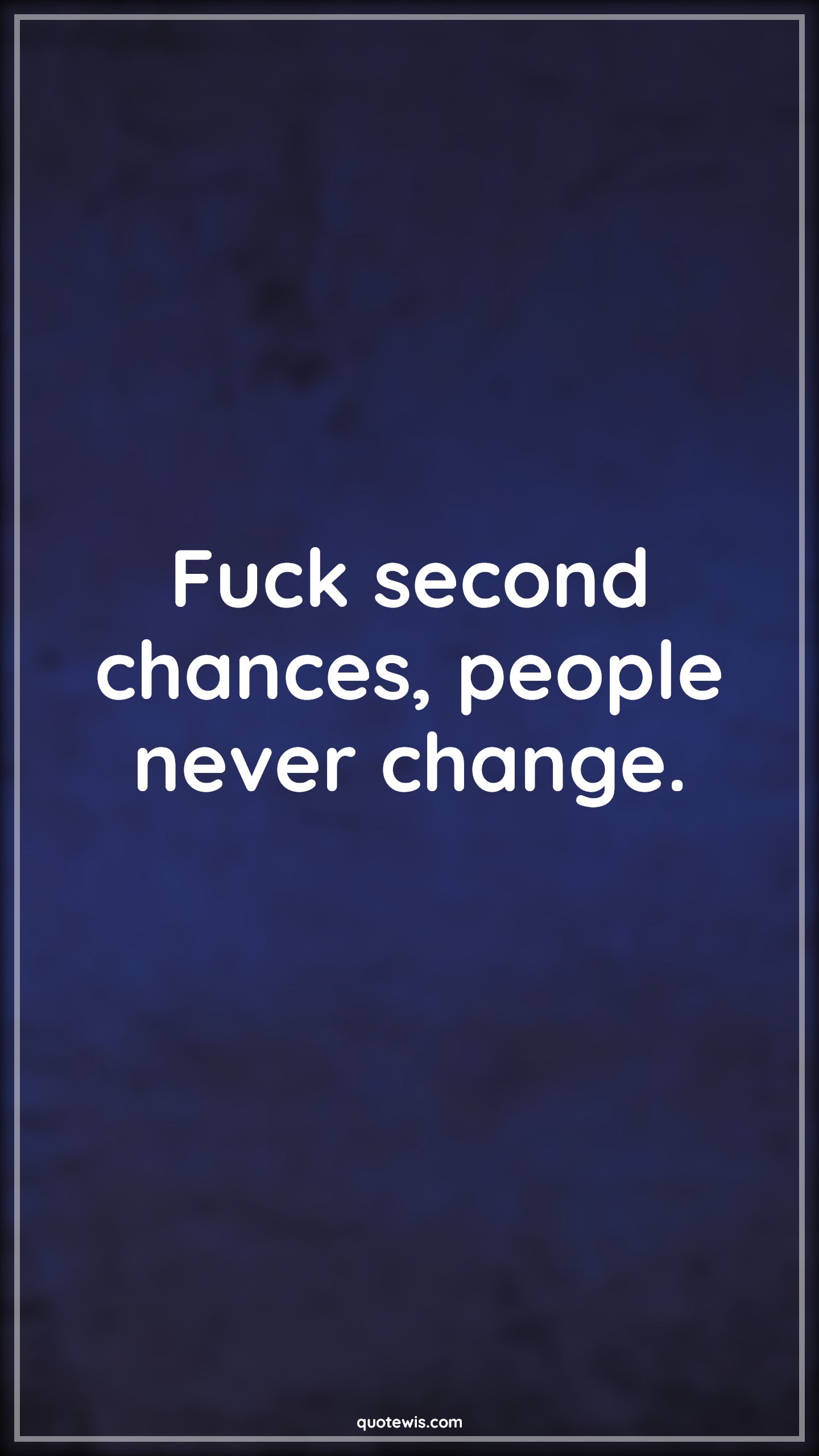 Fuck second chances, people never change. - Anonymous Quotes |  Second chance Quotes, Change Quotes, Never Quotes, People Quotes, Short Quotes,