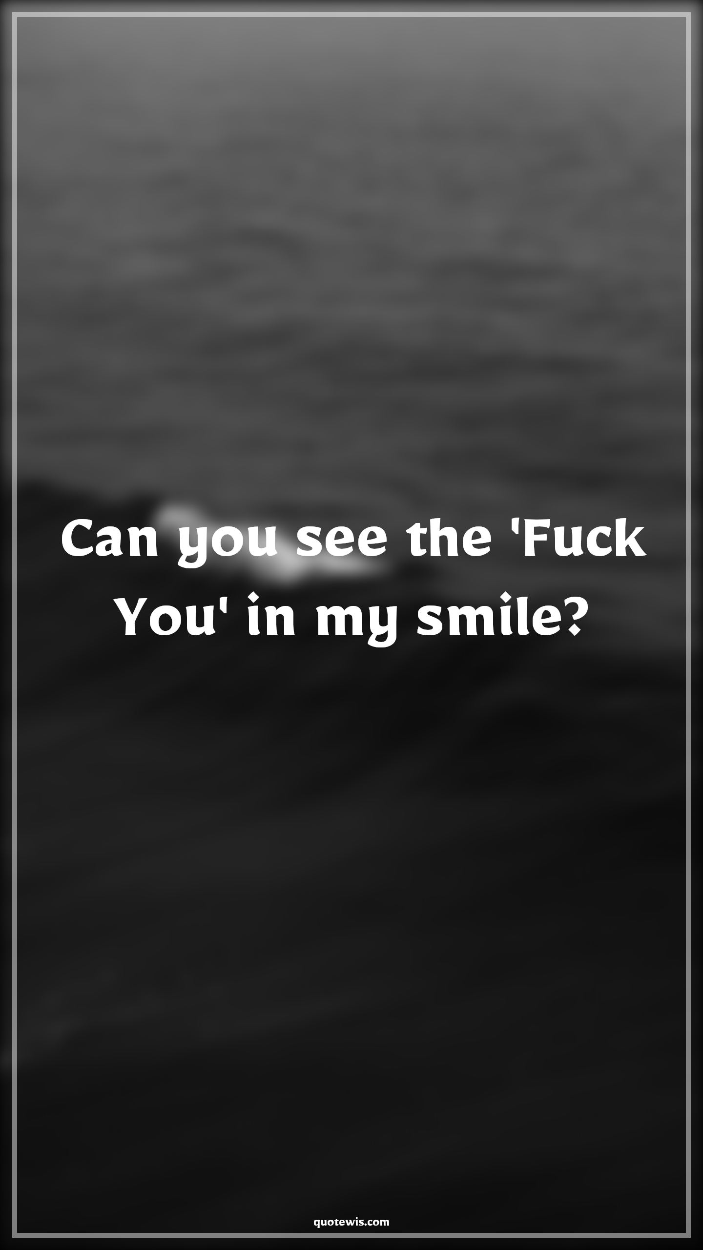 Can you see the 'Fuck You' in my smile? - Anonymous Quotes |  Attitude Quotes, Fuck you Quotes, Sarcastic Quotes, Short sarcastic Quotes,