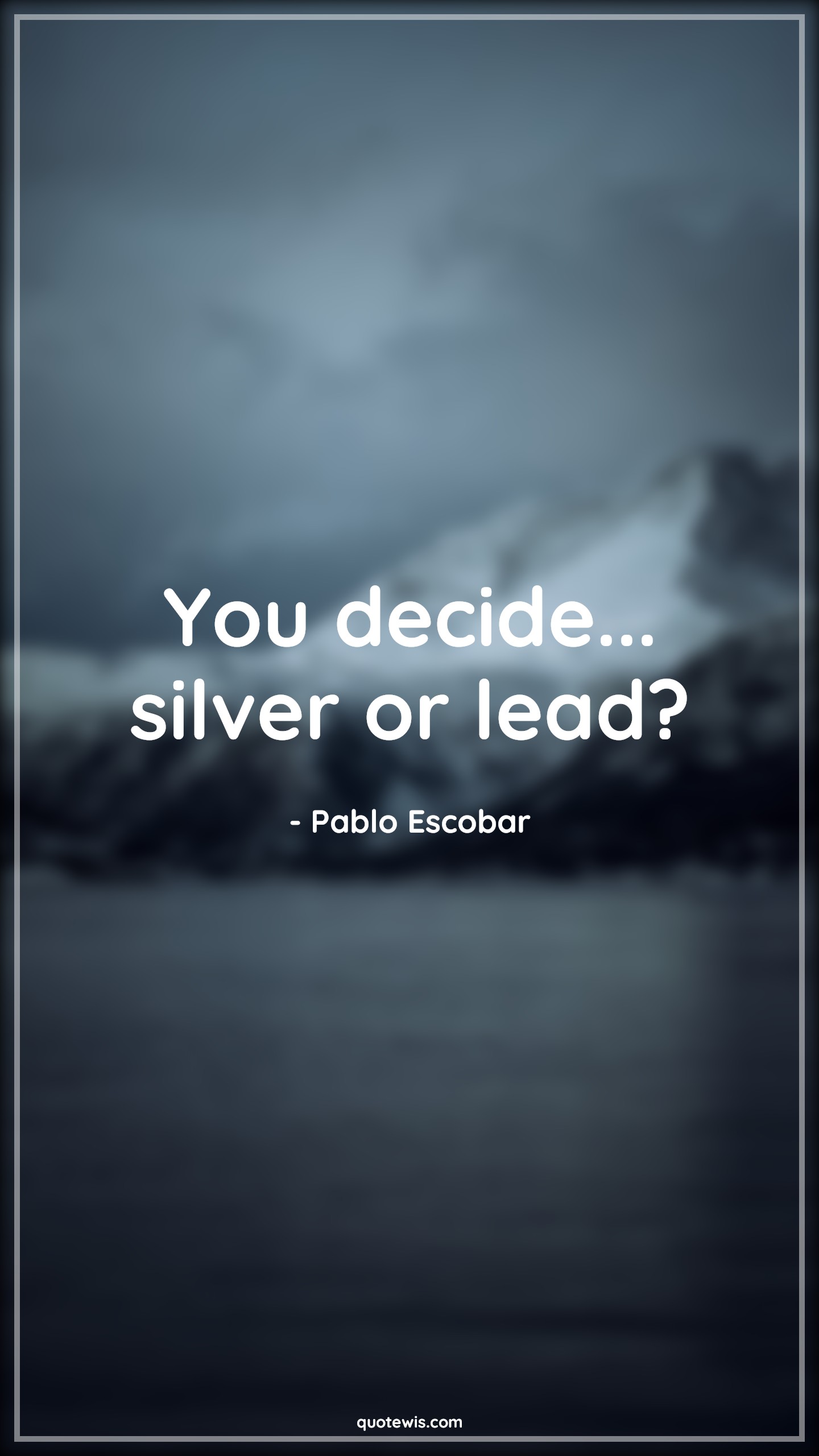 You decide... silver or lead? - Pablo Escobar Quotes |  Narcos Quotes, Tv shows & series Quotes, Short Quotes,