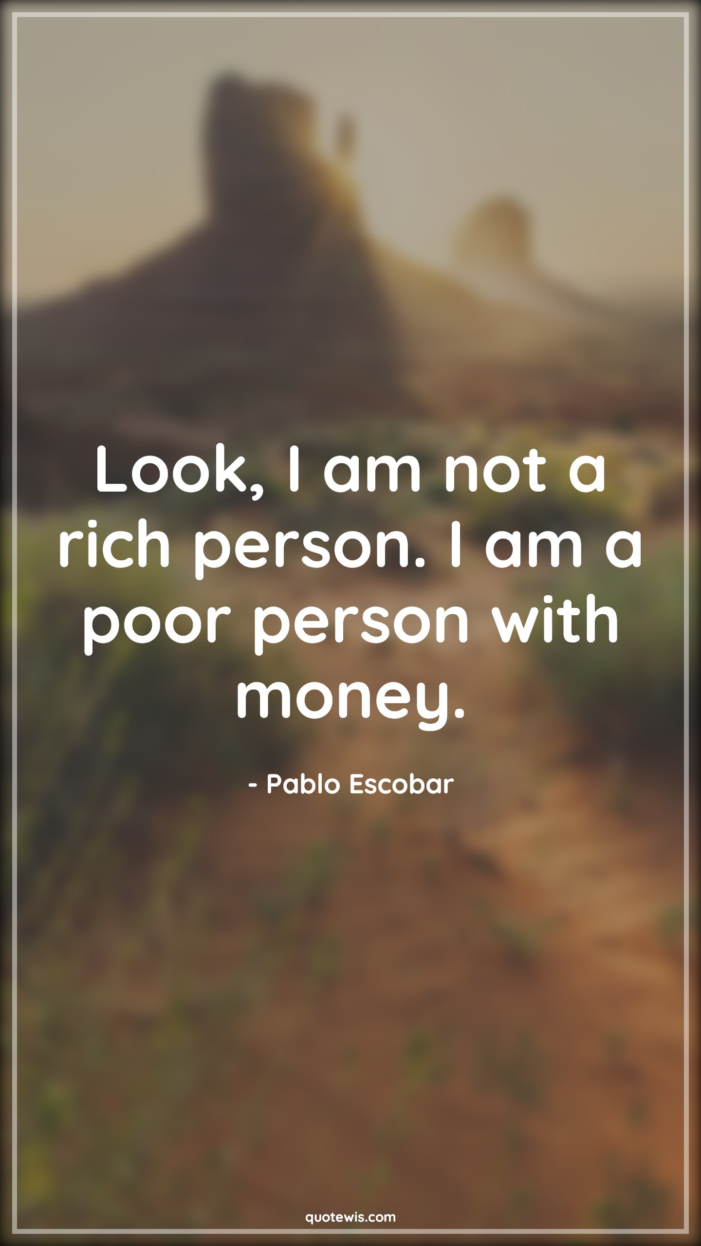 Look, I am not a rich person. I am a poor person with money. - Pablo Escobar Quotes |  Narcos Quotes, Tv shows & series Quotes, Poor Quotes, Rich Quotes, Money Quotes, Short Quotes,