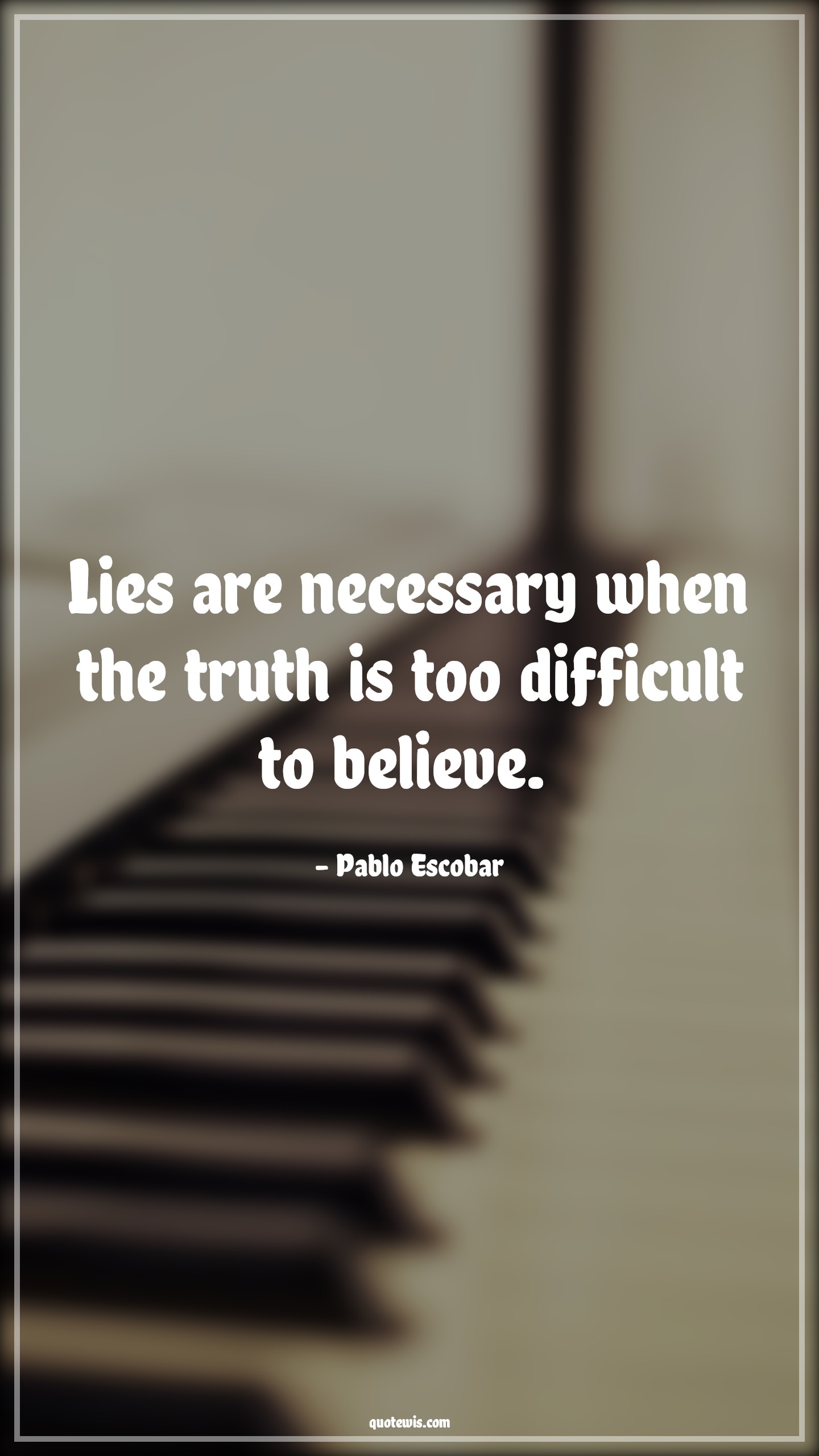 Lies are necessary when the truth is too difficult to believe.  - Pablo Escobar Quotes |  Narcos Quotes, Tv shows & series Quotes, Lying Quotes, Truth Quotes, Belief Quotes,