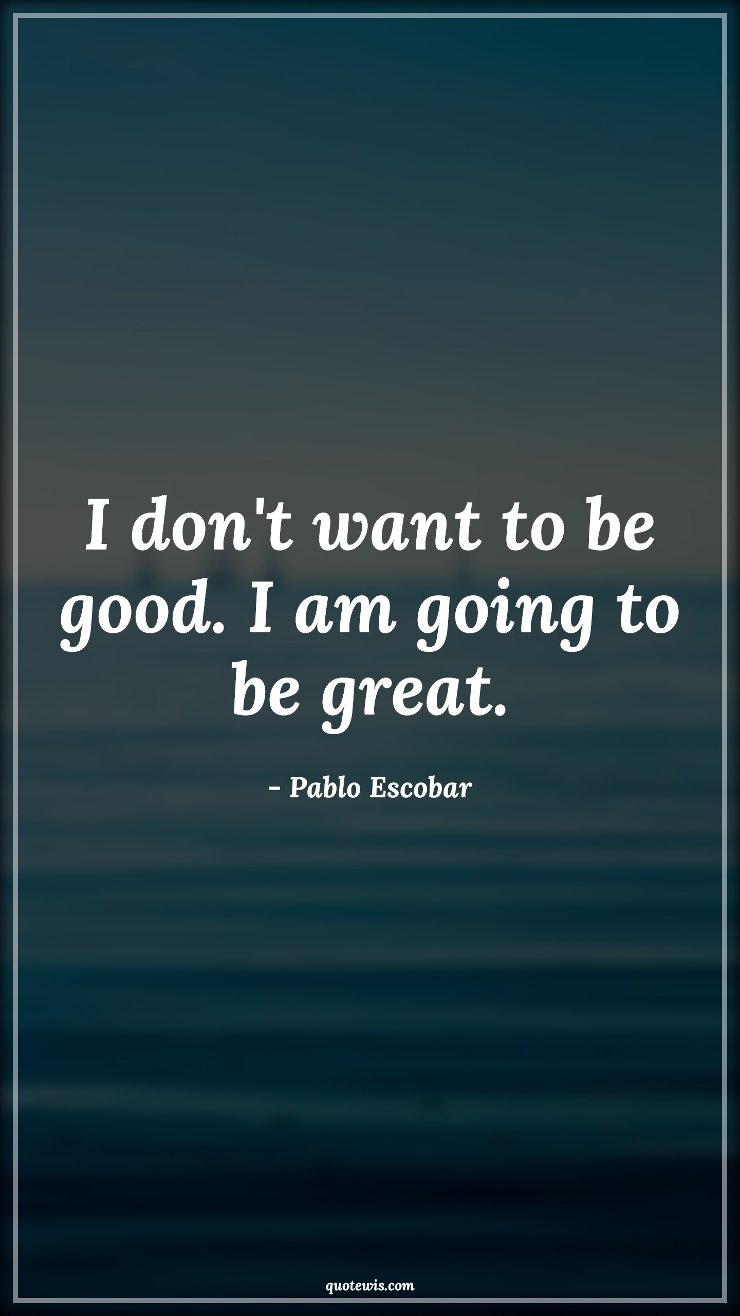 I don't want to be good. I am going to be great. - Pablo Escobar Quotes |  Narcos Quotes, Tv shows & series Quotes, Greatness Quotes, Good Quotes,