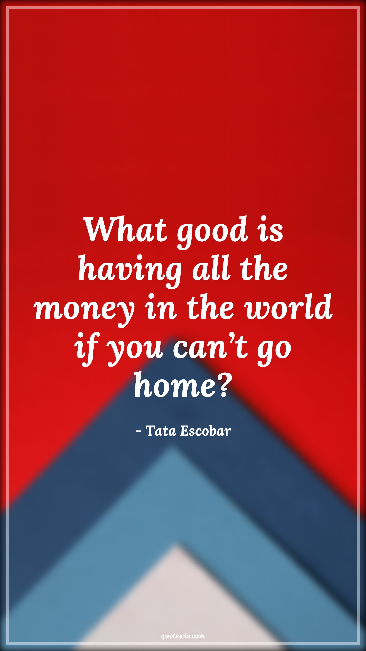 What good is having all the money in the world if you can’t go home? - Tata Escobar Quotes |  Narcos Quotes, Tv shows & series Quotes, Money Quotes, Home Quotes,