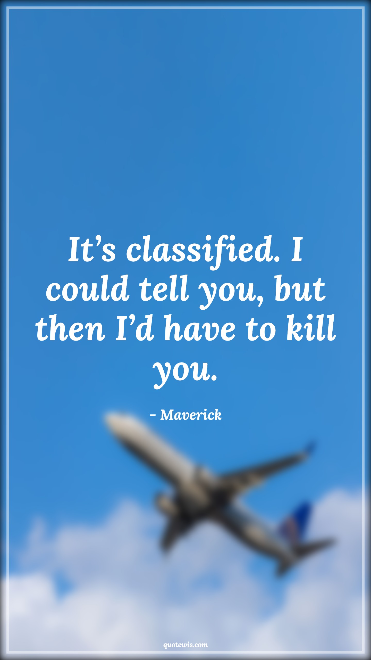 It’s classified. I could tell you, but then I’d have to kill you. - Maverick Quotes |  Top gun Quotes, Movie Quotes,