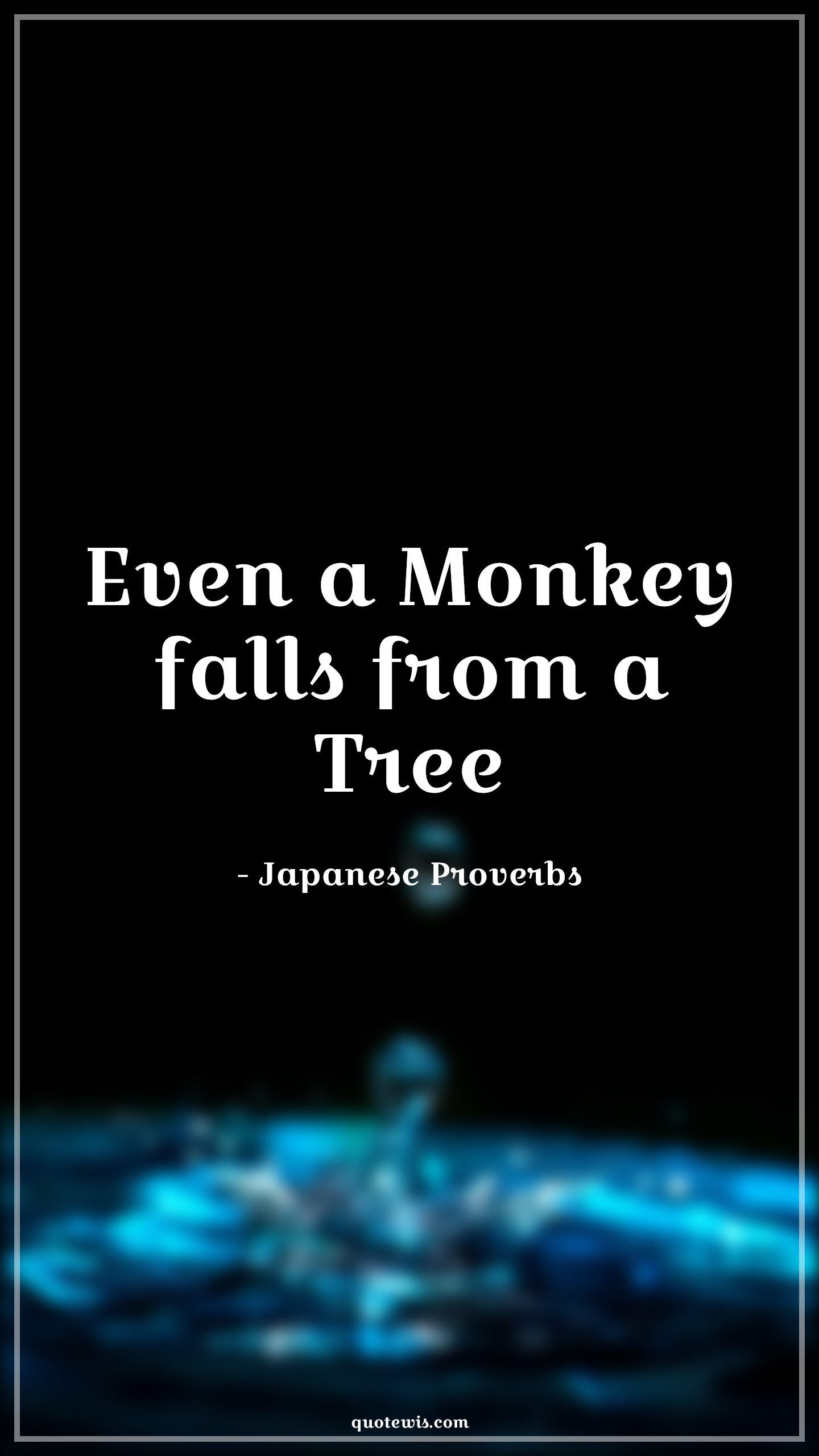 Even a Monkey falls from a Tree - Japanese Proverbs Quotes |  Imperfection Quotes, Perfection Quotes, Short Quotes, Monkey Quotes, I'm not perfect Quotes,
