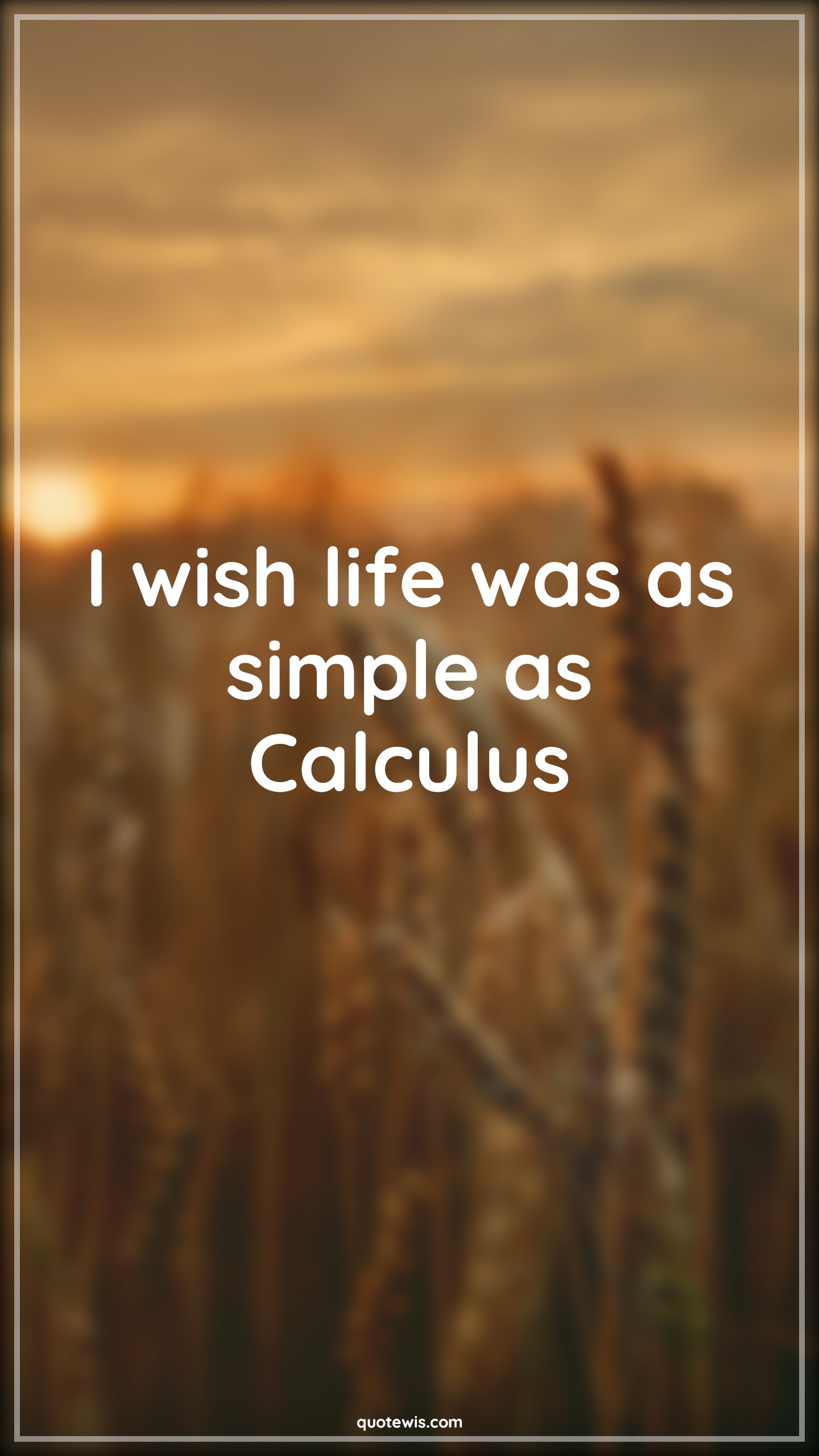 I wish life was as simple as Calculus - Anonymous Quotes |  Funny Quotes, Maths funny Quotes, Short funny Quotes, I wish Quotes,