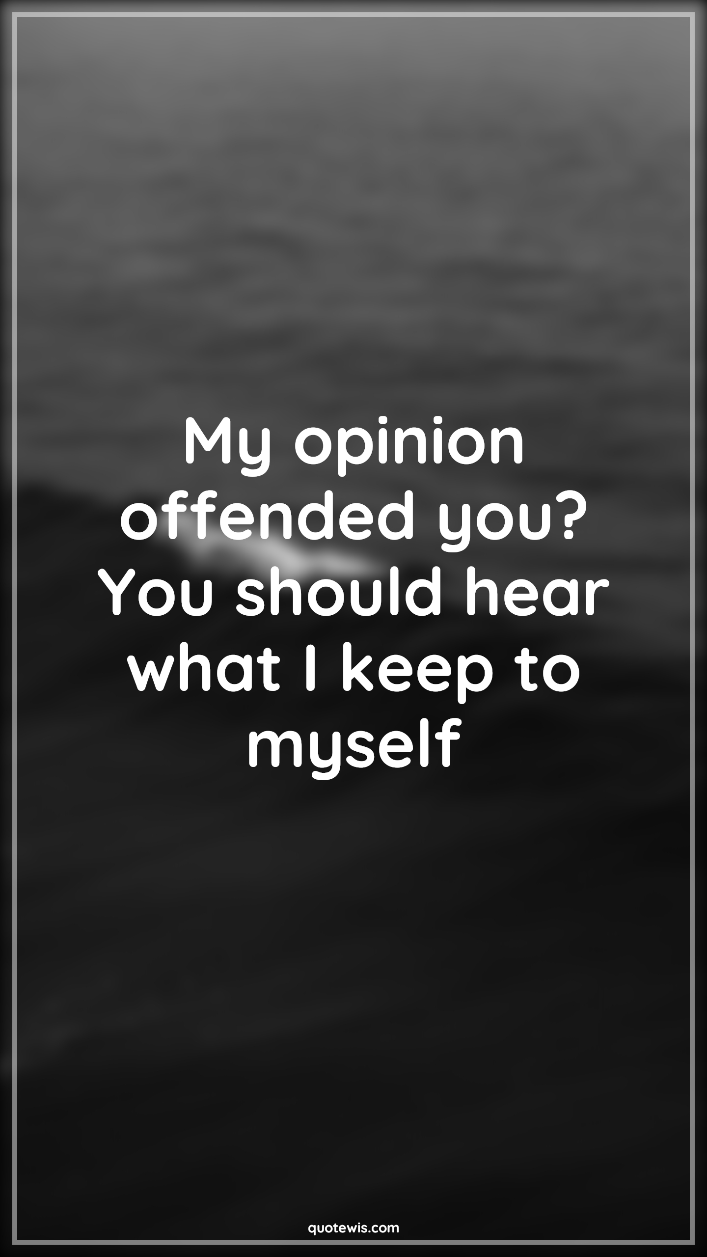 My opinion offended you? You should hear what I keep to myself - Anonymous Quotes |  Funny Quotes, Attitude Quotes, Insult Quotes, I dont care Quotes,