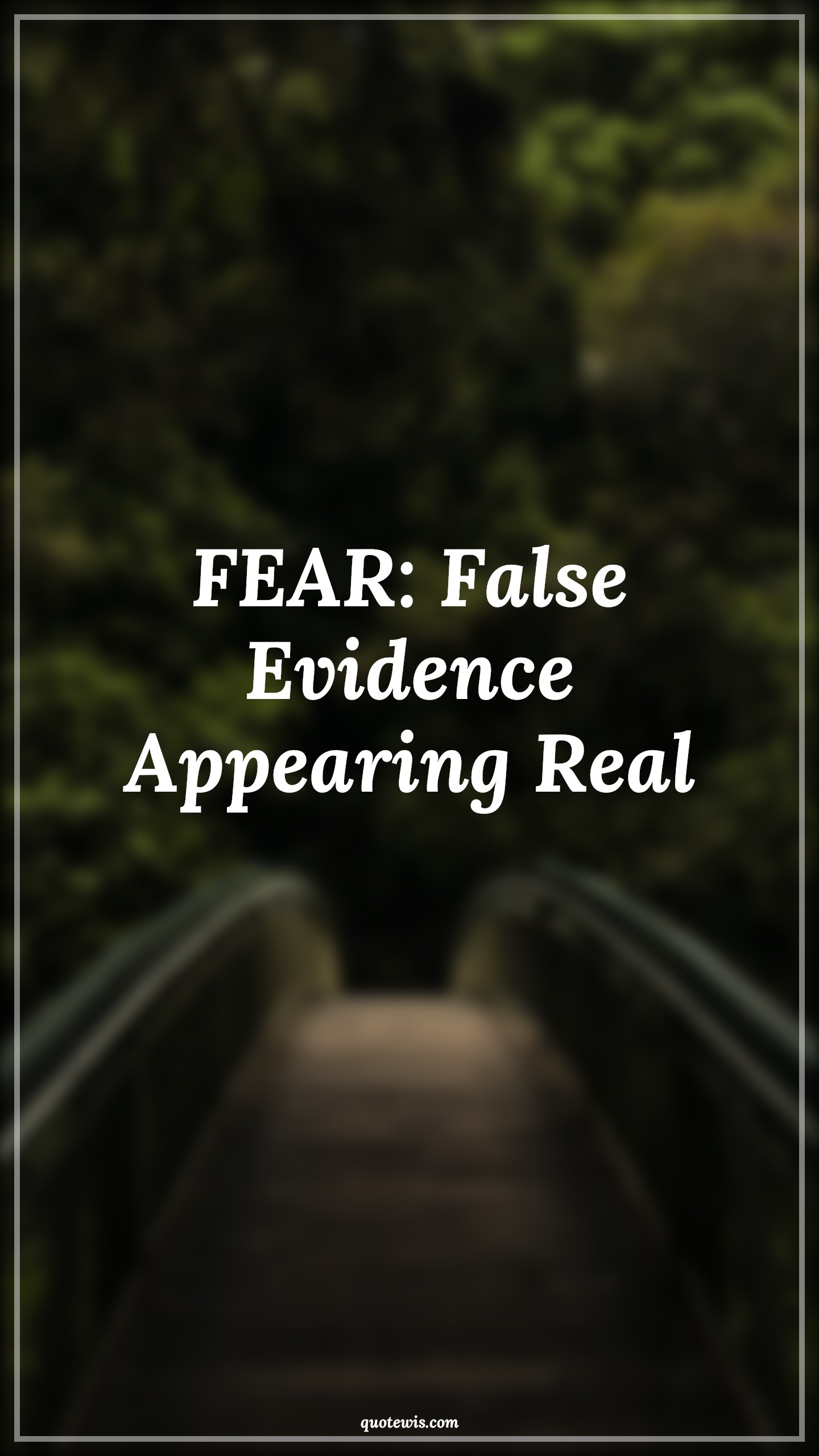 FEAR: False Evidence Appearing Real - Anonymous Quotes | 
