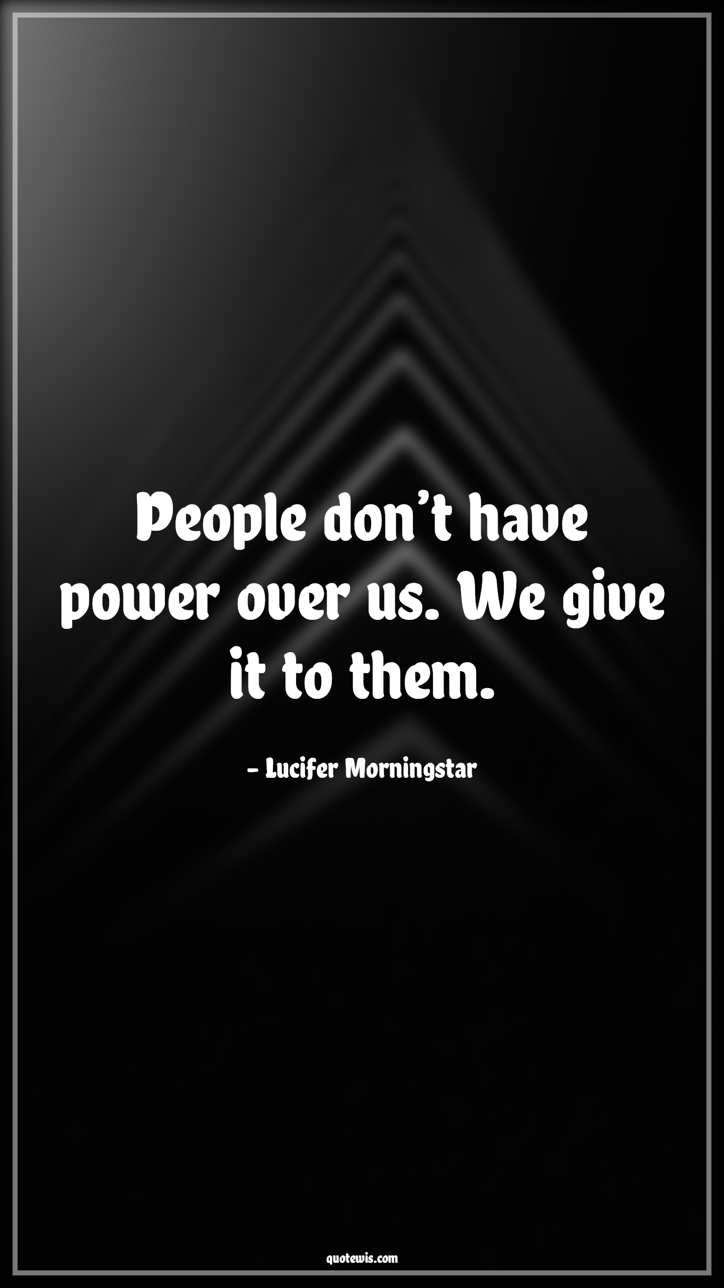 People don’t have power over us. We give it to them. - Lucifer Morningstar Quotes | 