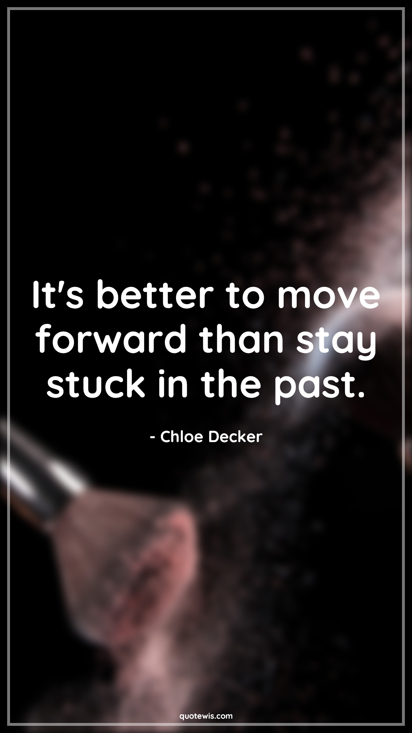 It's better to move forward than stay stuck in the past. - Chloe Decker Quotes | 