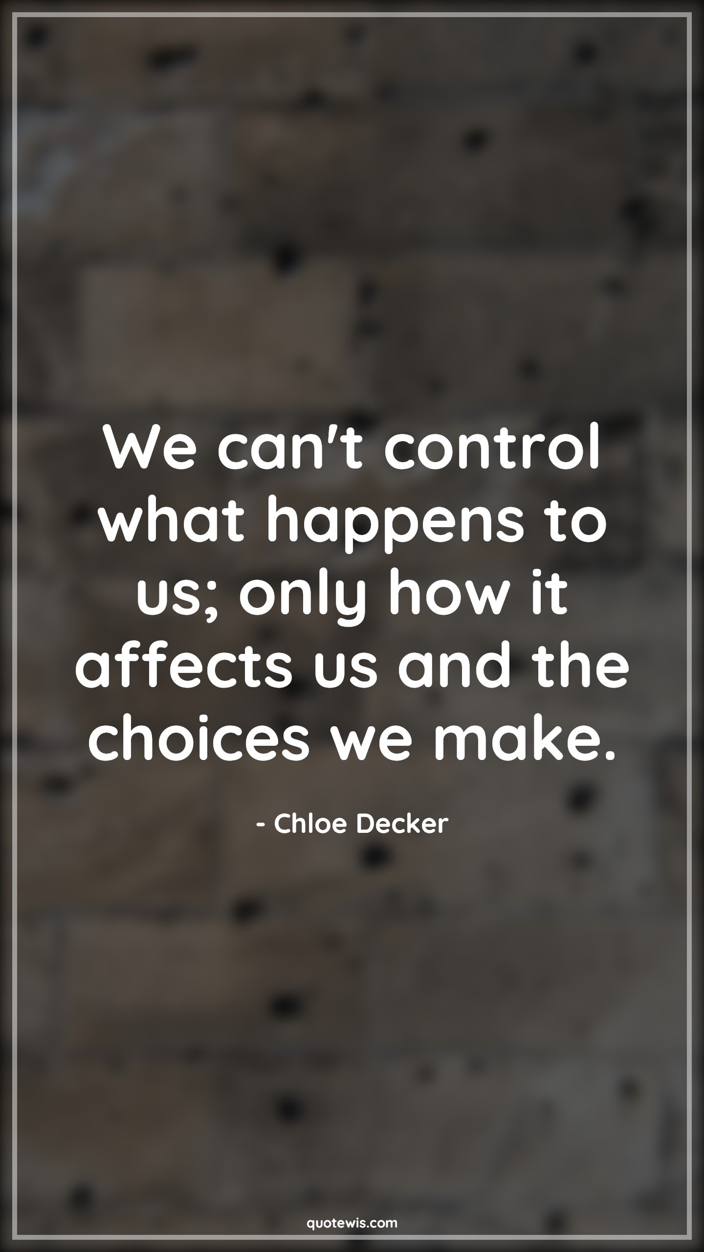 We can't control what happens to us; only how it affects us and the choices we make. - Chloe Decker Quotes |  Tv shows & series Quotes, Lucifer series Quotes, Things you can't control Quotes, Choice Quotes,