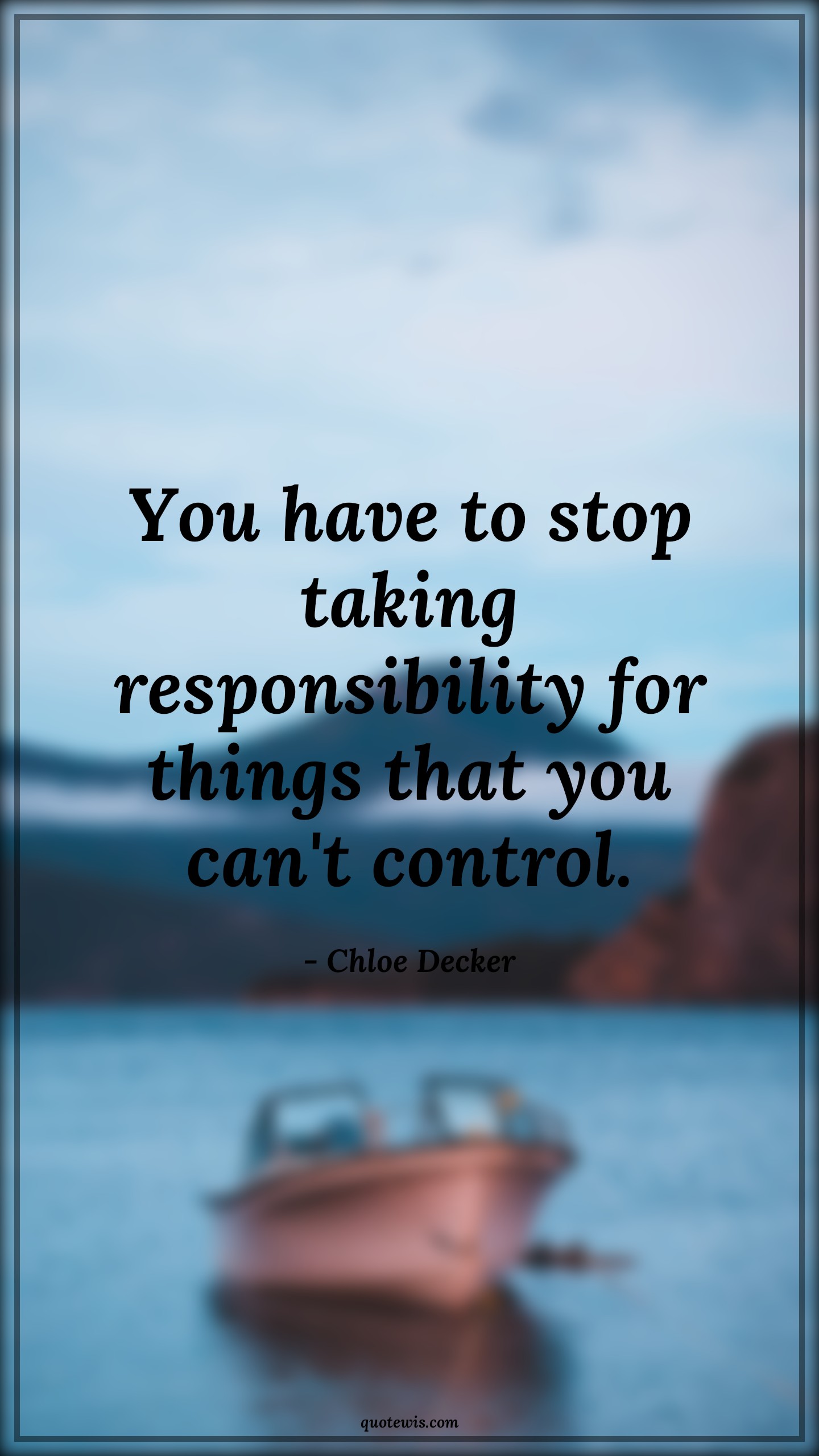You have to stop taking responsibility for things that you can't control. - Chloe Decker Quotes |  Lucifer series Quotes, Tv shows & series Quotes, Responsibility Quotes, Things you can't control Quotes,