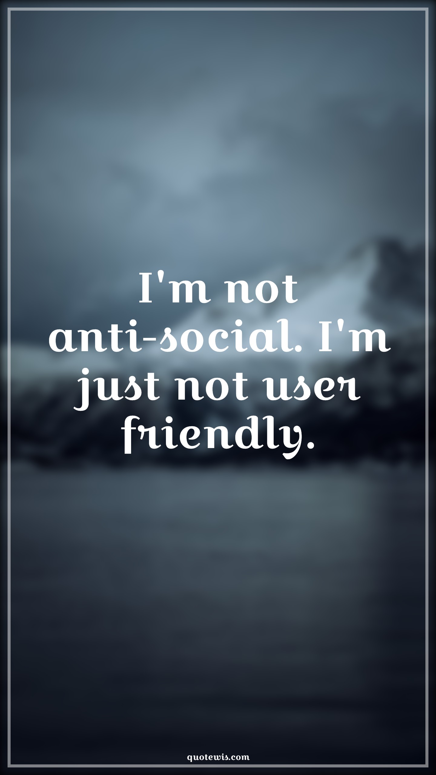 I'm not anti-social. I'm just not user friendly. - Anonymous Quotes |  Geek Quotes, Nerd Quotes, Anti-social Quotes, Funny Quotes, Short funny Quotes, Short Quotes, Funny geeks Quotes, Introvert Quotes,