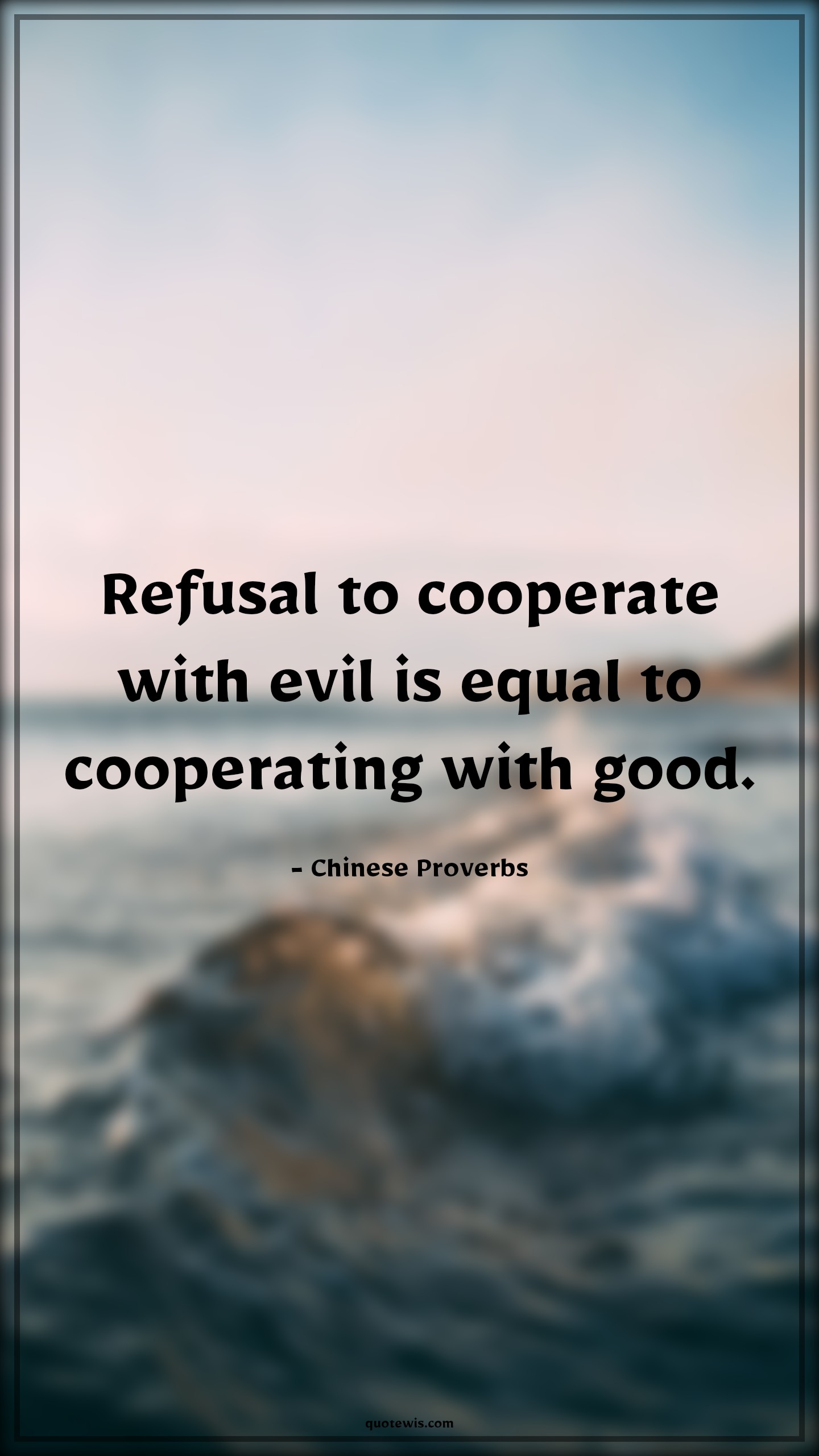 Refusal to cooperate with evil is equal to cooperating with good. - Chinese Proverbs Quotes | 