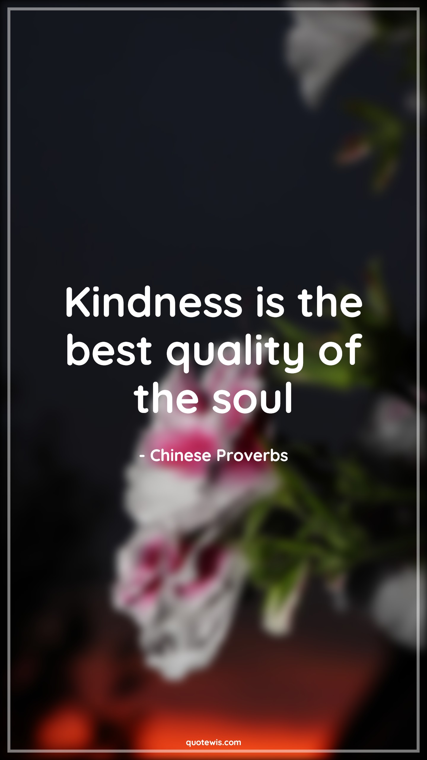 Kindness is the best quality of the soul - Chinese Proverbs Quotes | 