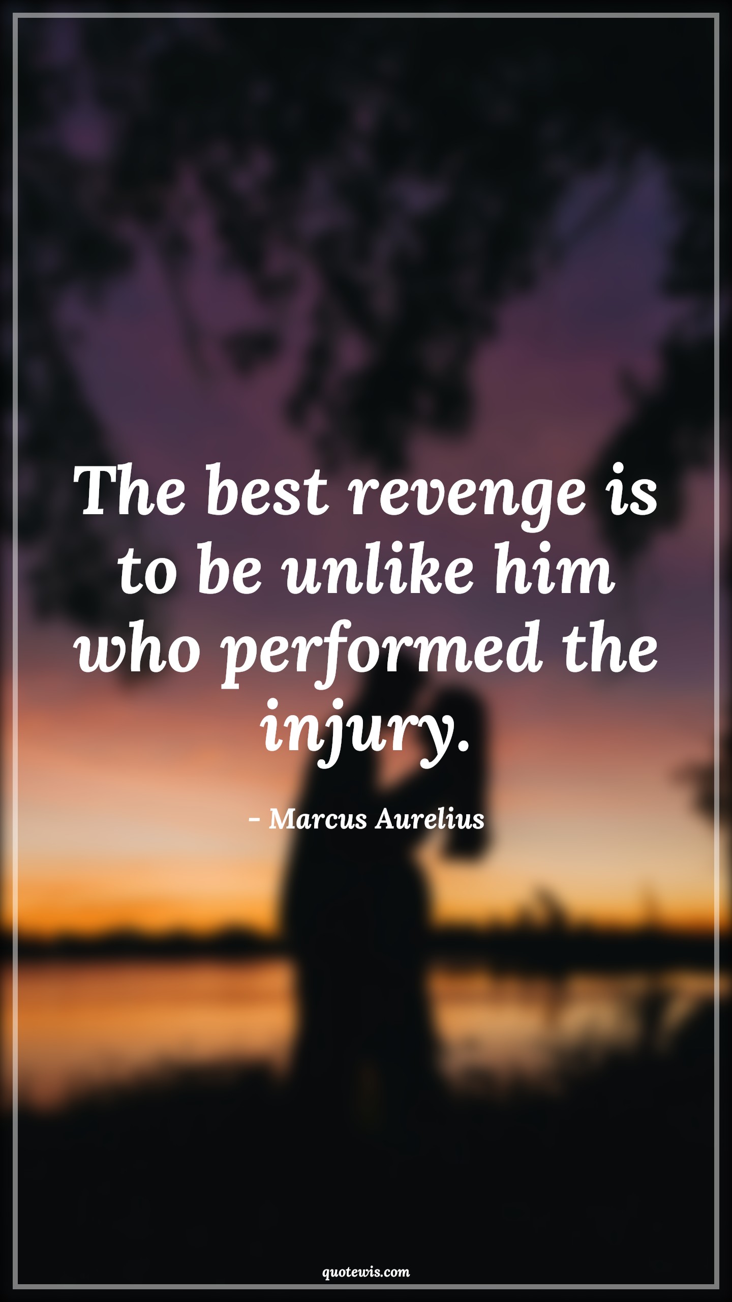The best revenge is to be unlike him who performed the injury. - Marcus Aurelius Quotes | 