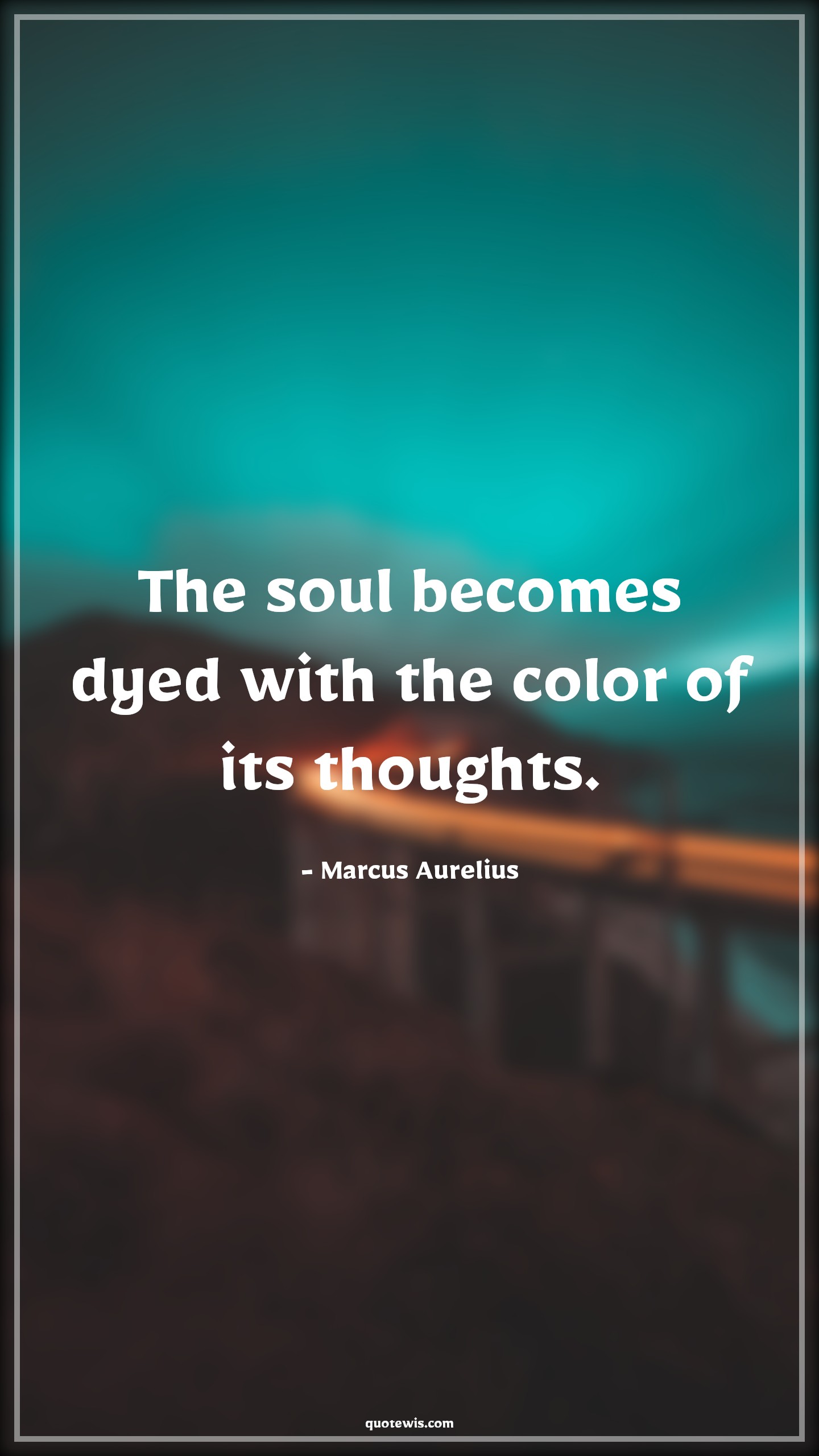 The soul becomes dyed with the color of its thoughts. - Marcus Aurelius Quotes |  Thinking Quotes, Philosophy Quotes, Soul Quotes, Short Quotes,