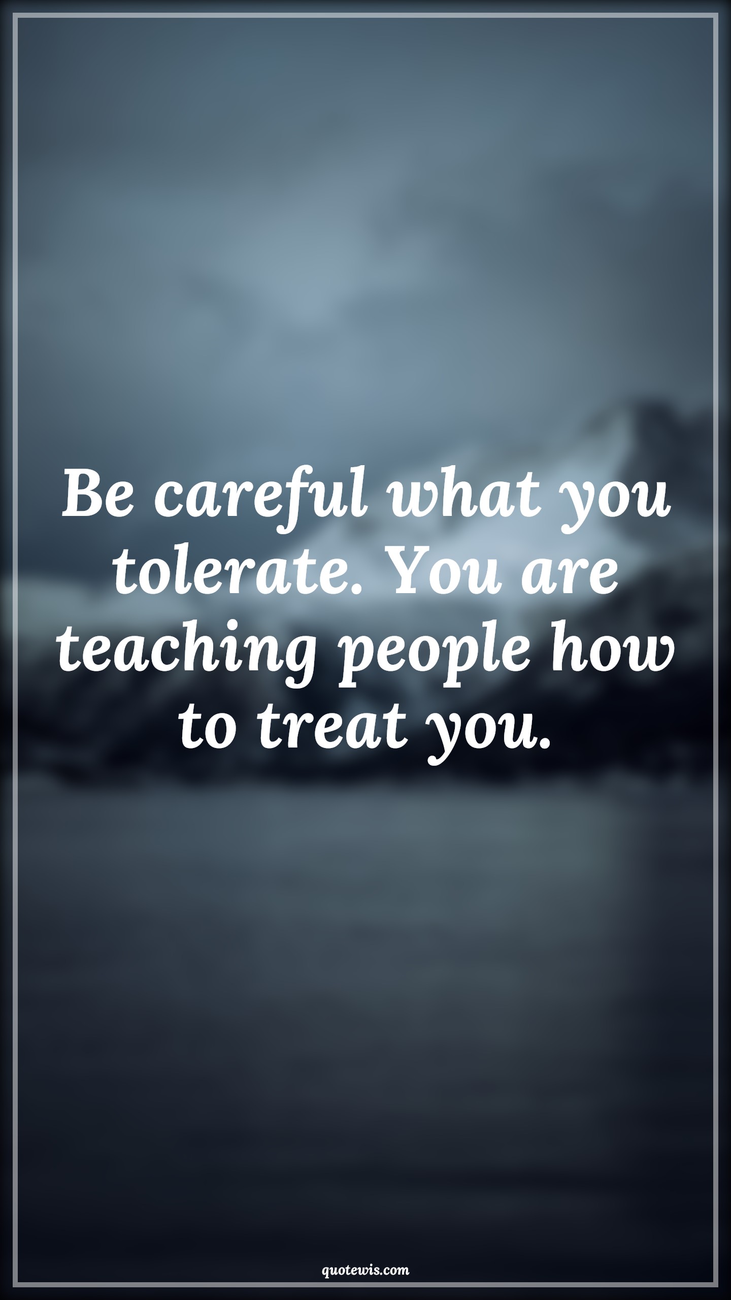 Be careful what you tolerate. You are teaching people how to treat you. - Anonymous Quotes | 