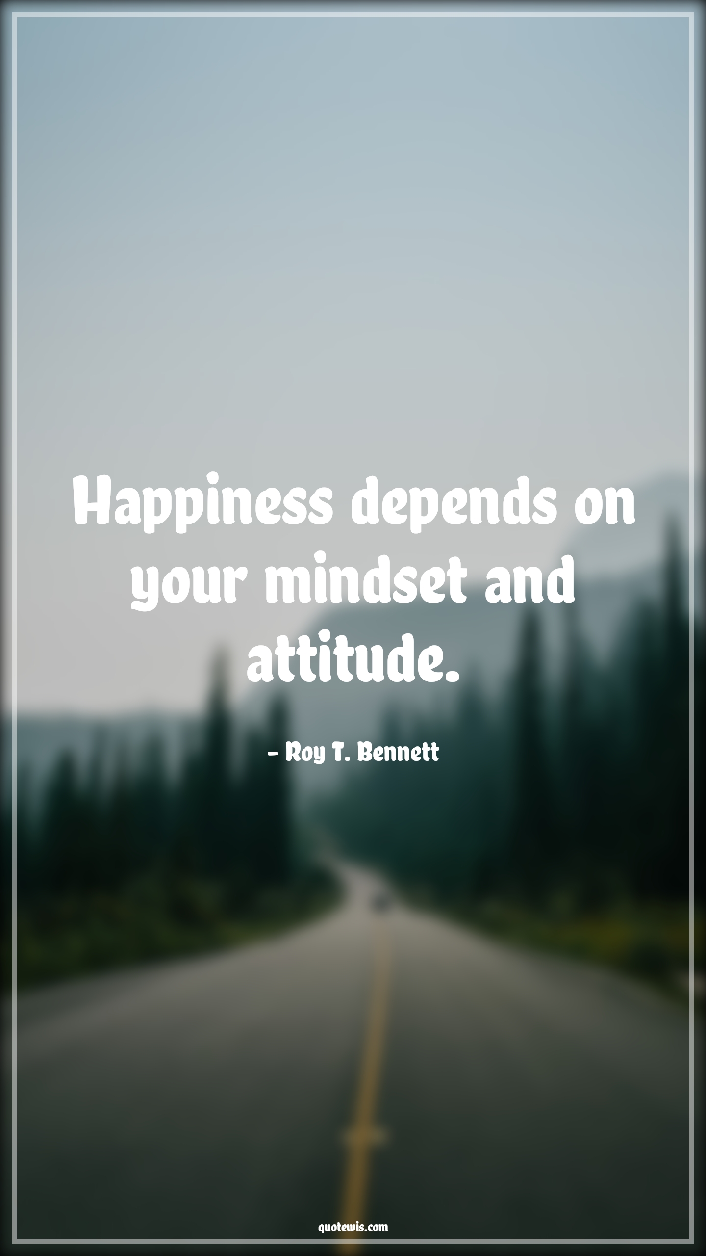 Happiness depends on your mindset and attitude. - Roy T. Bennett Quotes | 