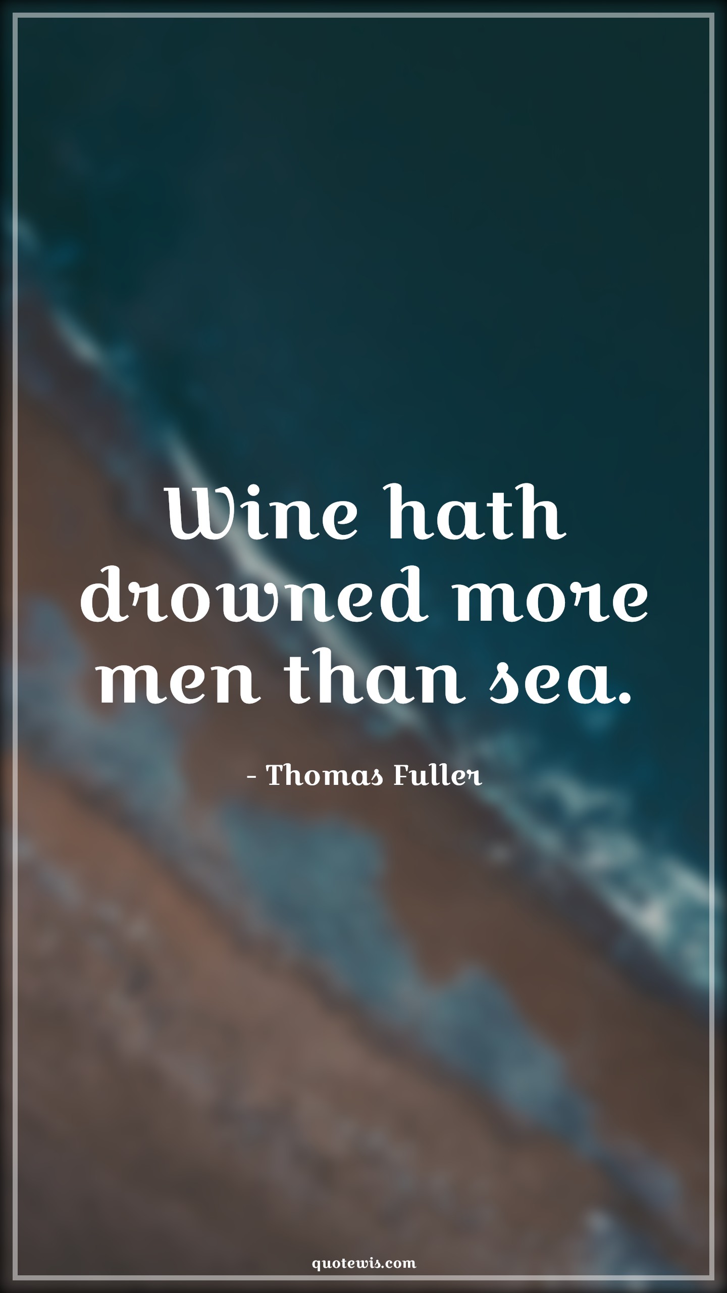 Wine hath drowned more men than sea. - Thomas Fuller Quotes | 