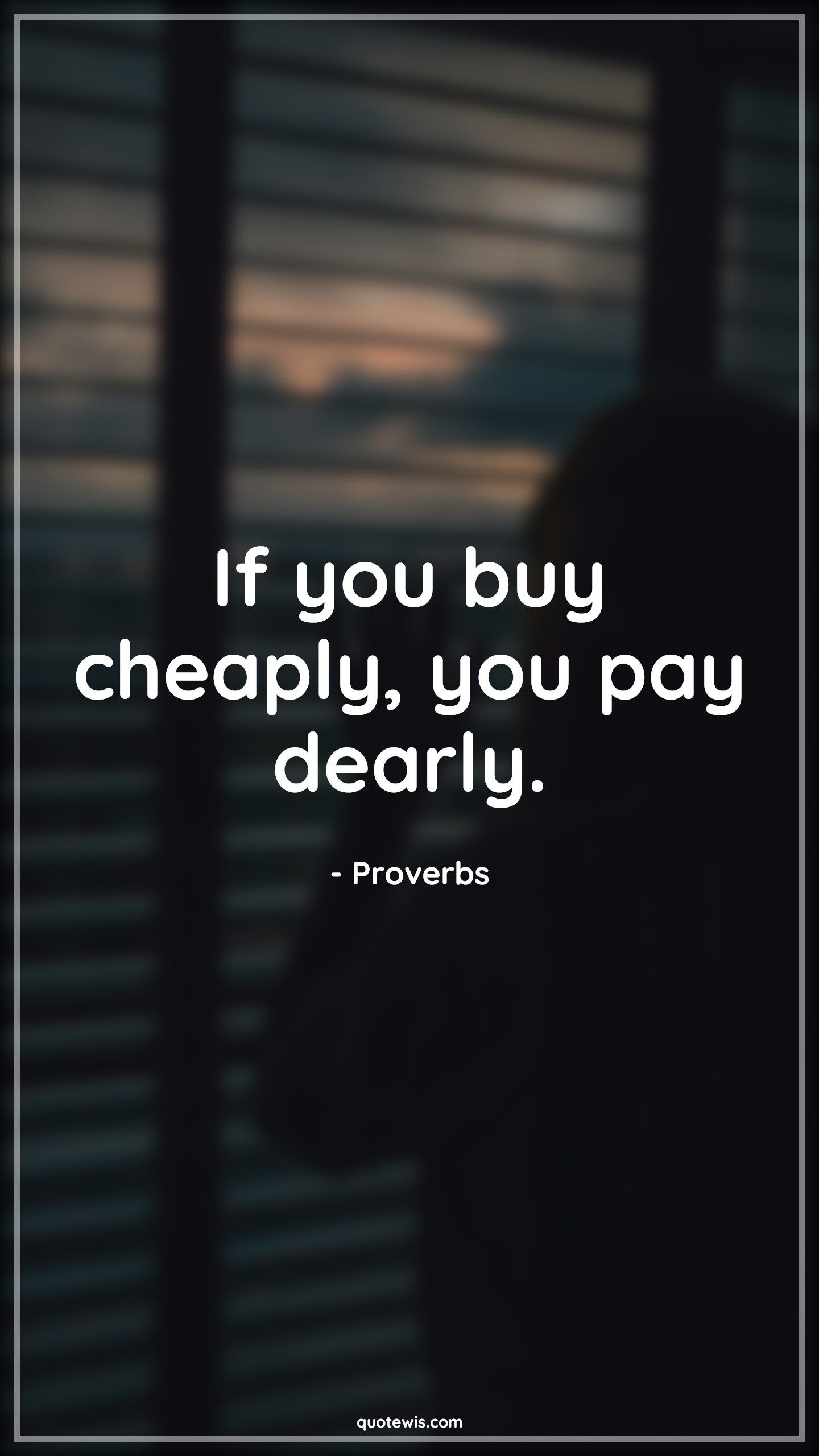 If you buy cheaply, you pay dearly. - Proverbs Quotes | 