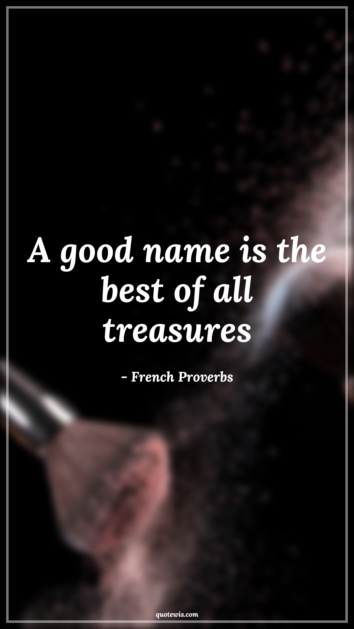 A good name is the best of all treasures - French Proverbs Quotes | 