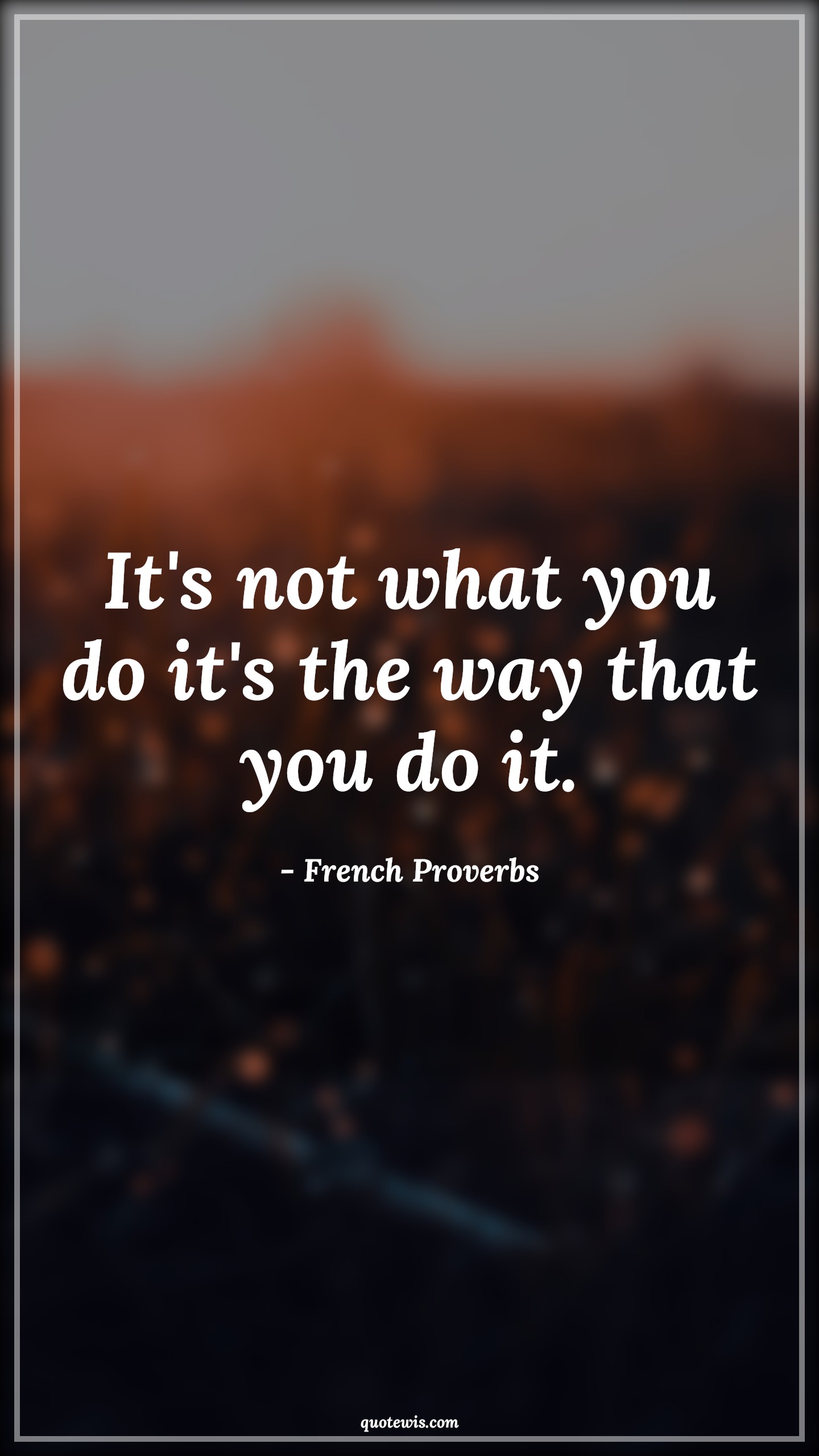 It's not what you do it's the way that you do it. - French Proverbs Quotes | 