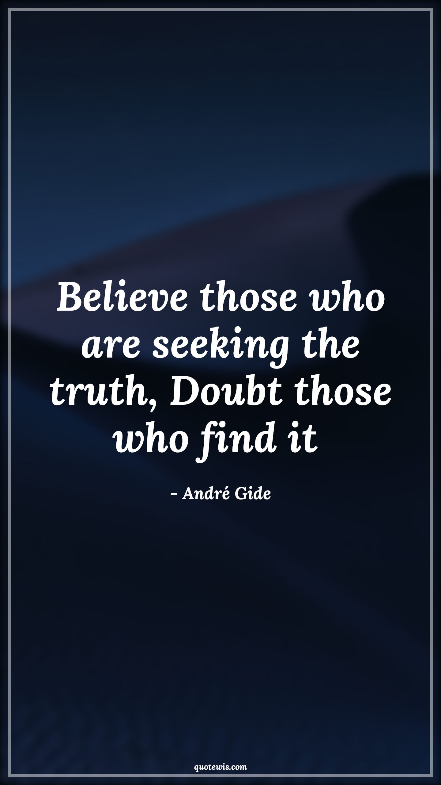 Believe those who are seeking the truth, Doubt those who find it  - André Gide Quotes | 