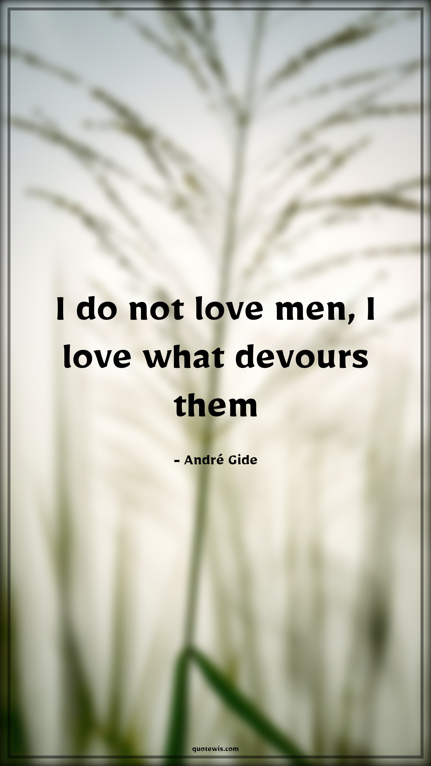 I do not love men, I love what devours them - André Gide Quotes | 