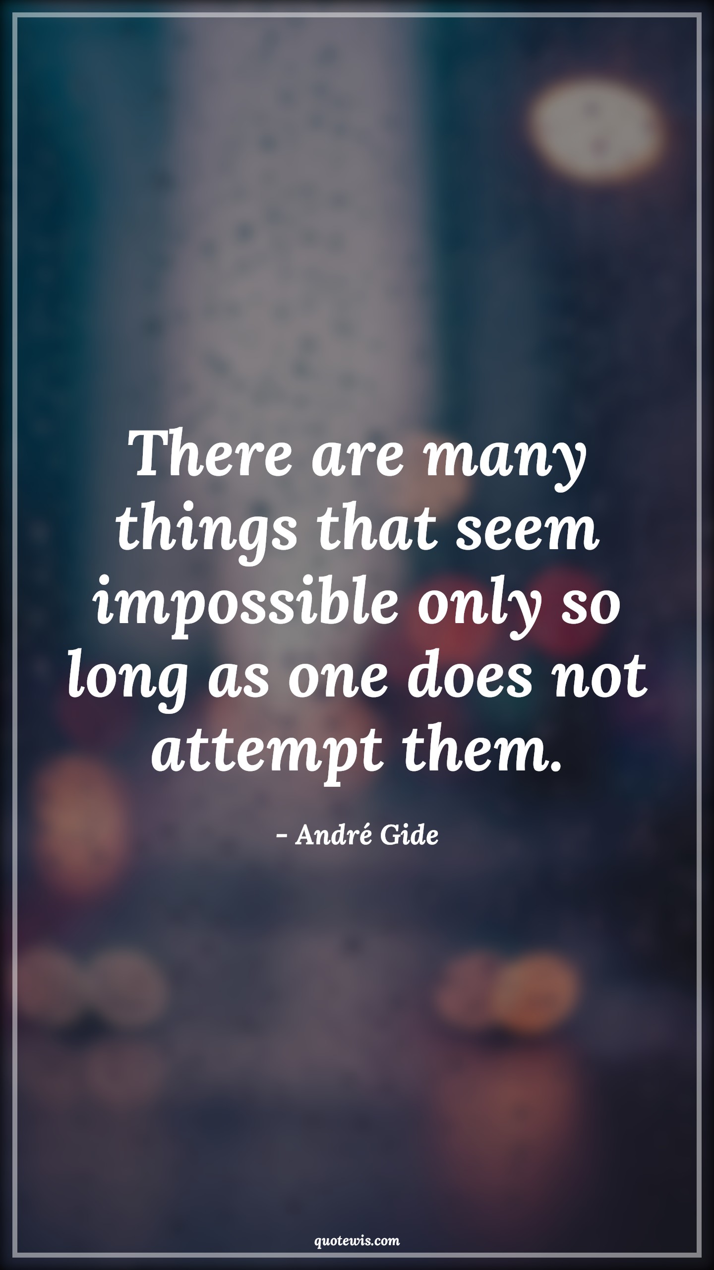 There are many things that seem impossible only so long as one does not attempt them. - André Gide Quotes |  Attempt Quotes, Impossible Quotes, Nothing is impossible Quotes, Invention Quotes, Discovery Quotes, Make it happen Quotes, Get started Quotes,