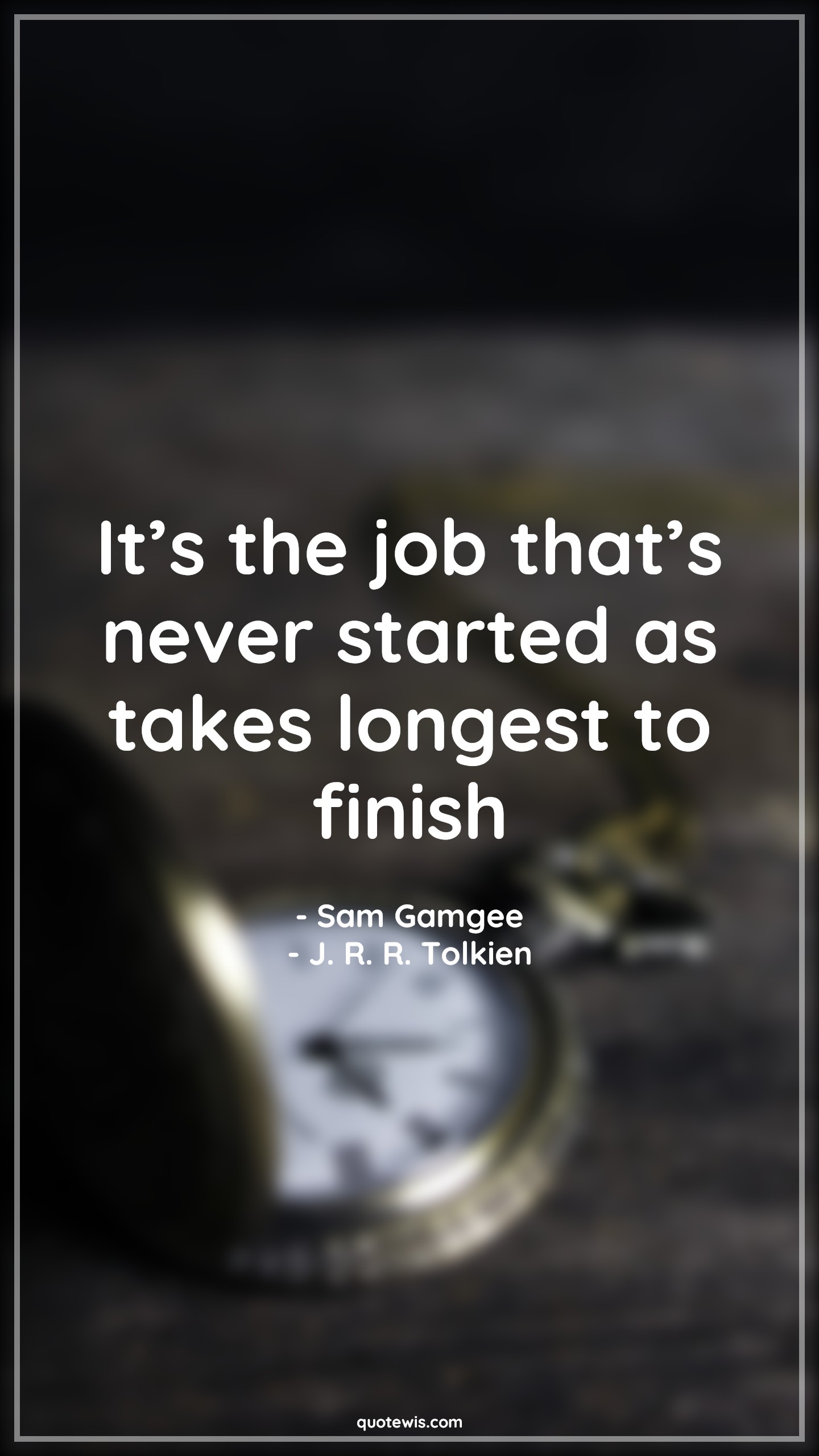 It’s the job that’s never started as takes longest to finish - Sam Gamgee, J. R. R. Tolkien Quotes | 