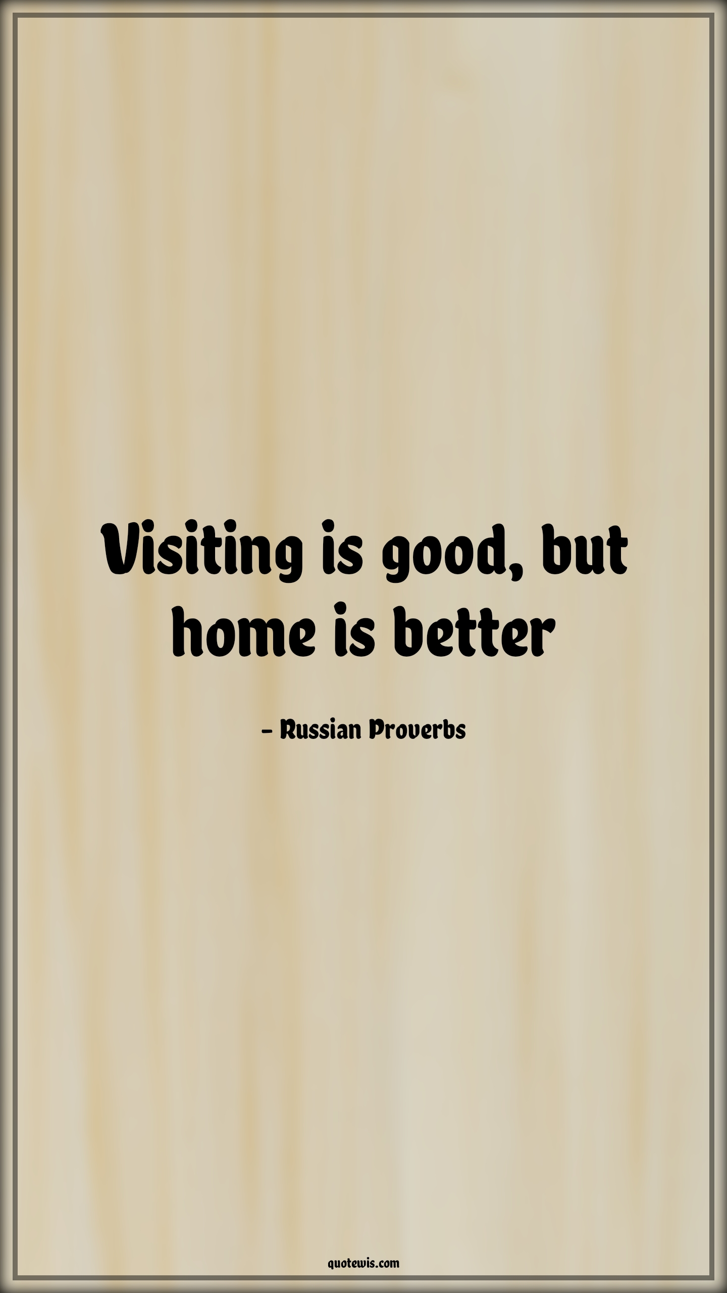 Visiting is good, but home is better - Russian Proverbs Quotes | 