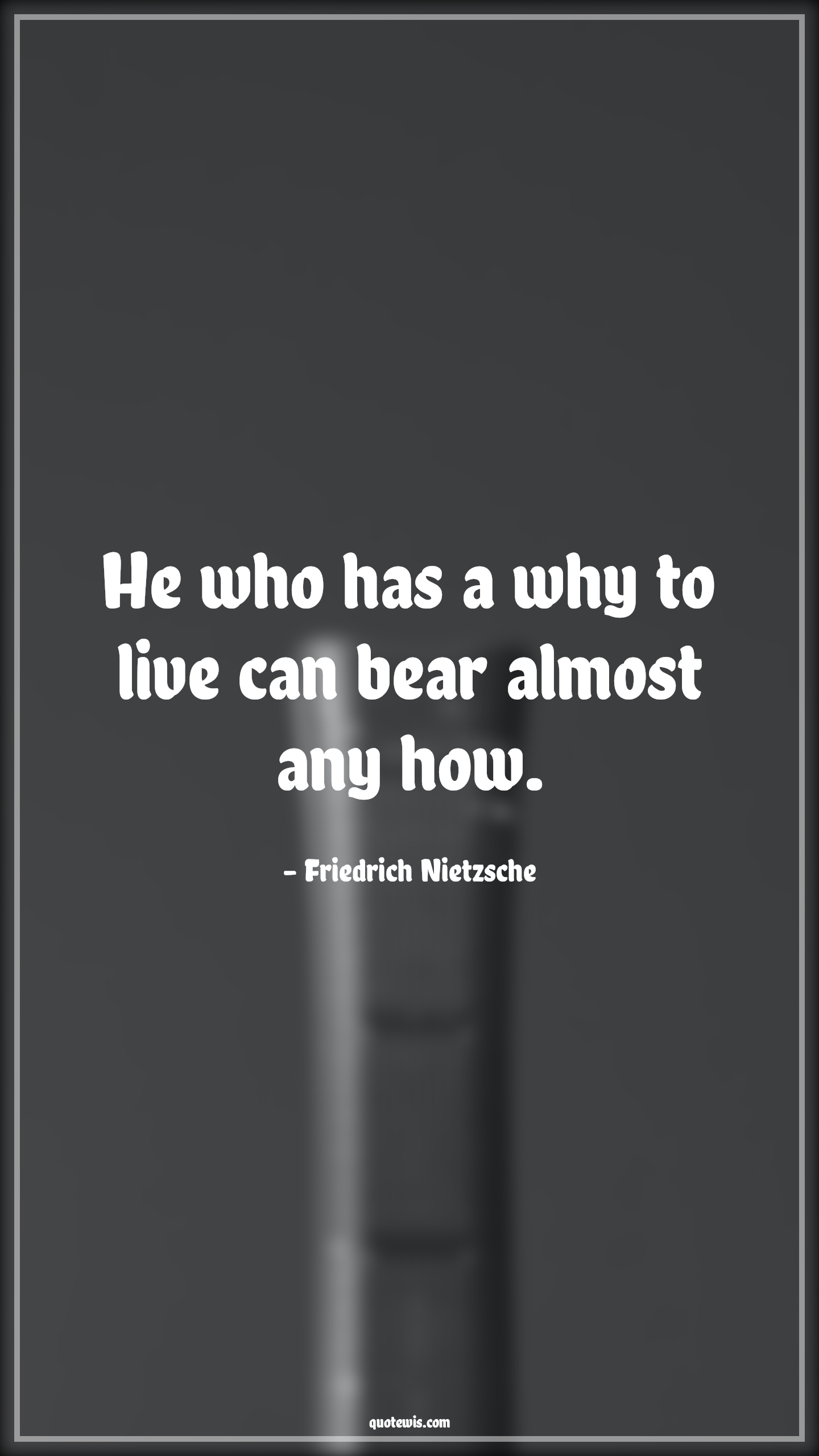 He who has a why to live can bear almost any how. - Friedrich Nietzsche Quotes |  Goal Quotes, Life Quotes, Short Quotes, Short life Quotes, Life goal Quotes, Target Quotes, Desire Quotes, Purpose Quotes, Objective Quotes, Short goal Quotes, Short purpose Quotes, Short objective Quotes, Dream Quotes, Short dream Quotes,