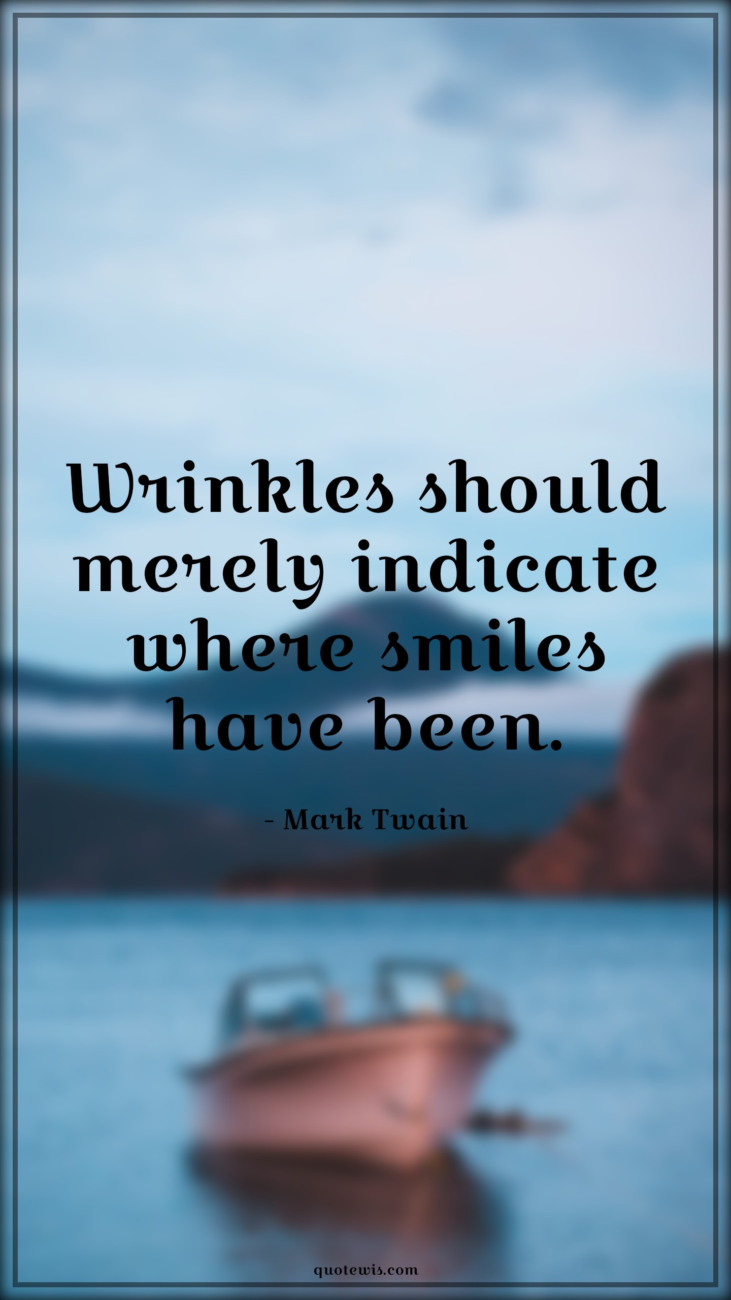 Wrinkles should merely indicate where smiles have been. - Mark Twain Quotes |  Age Quotes,