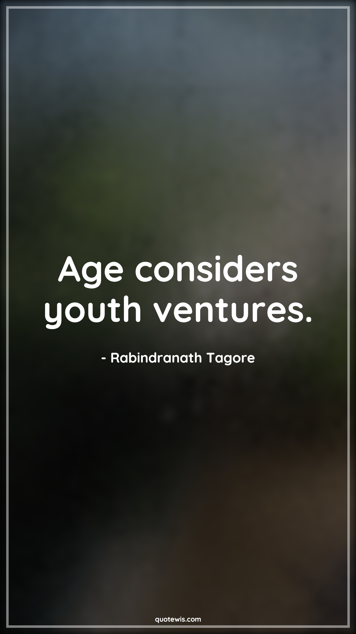 Age considers youth ventures. - Rabindranath Tagore Quotes |  Age Quotes,
