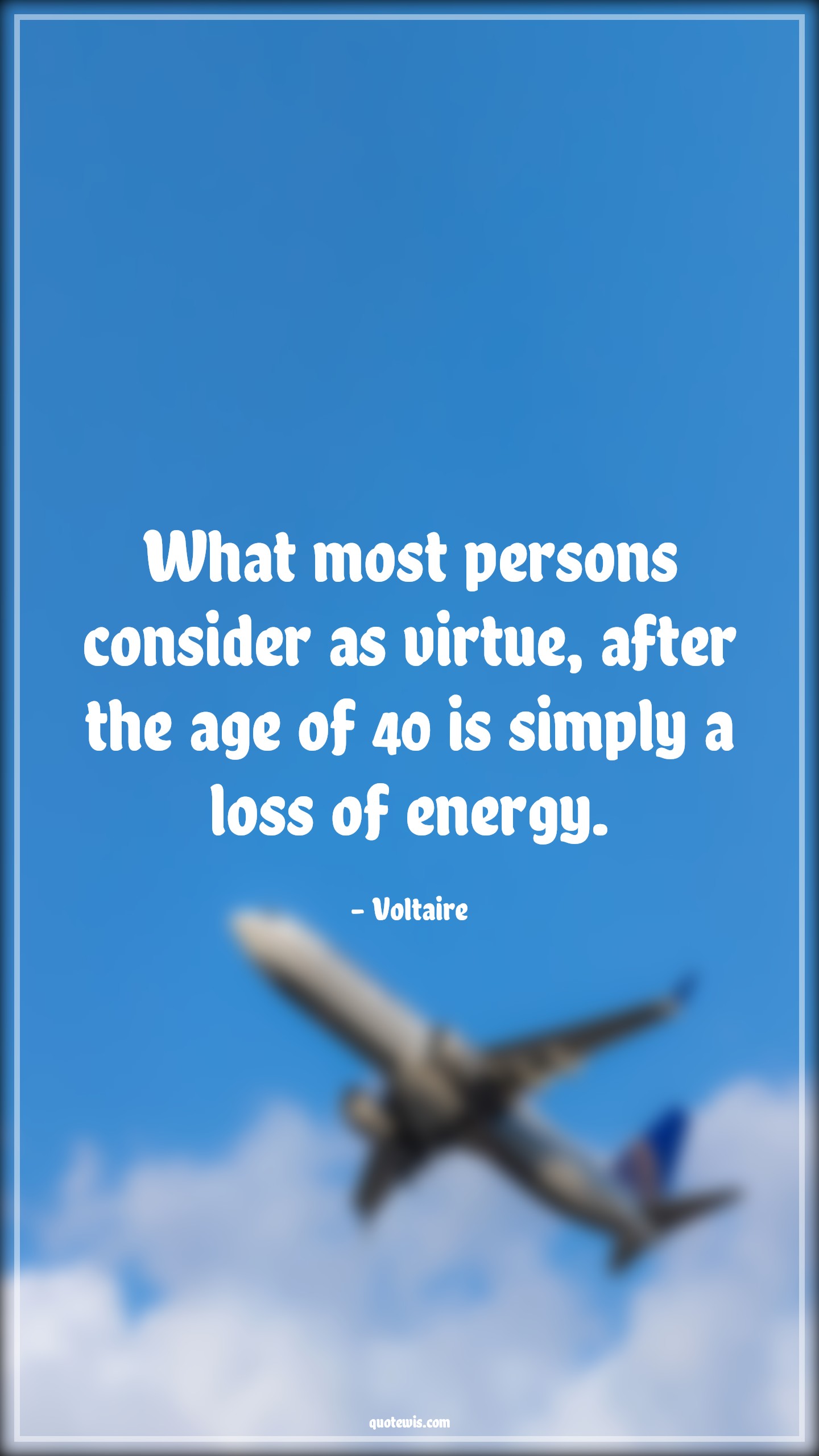 What most persons consider as virtue, after the age of 40 is simply a loss of energy. - Voltaire Quotes |  Age Quotes,