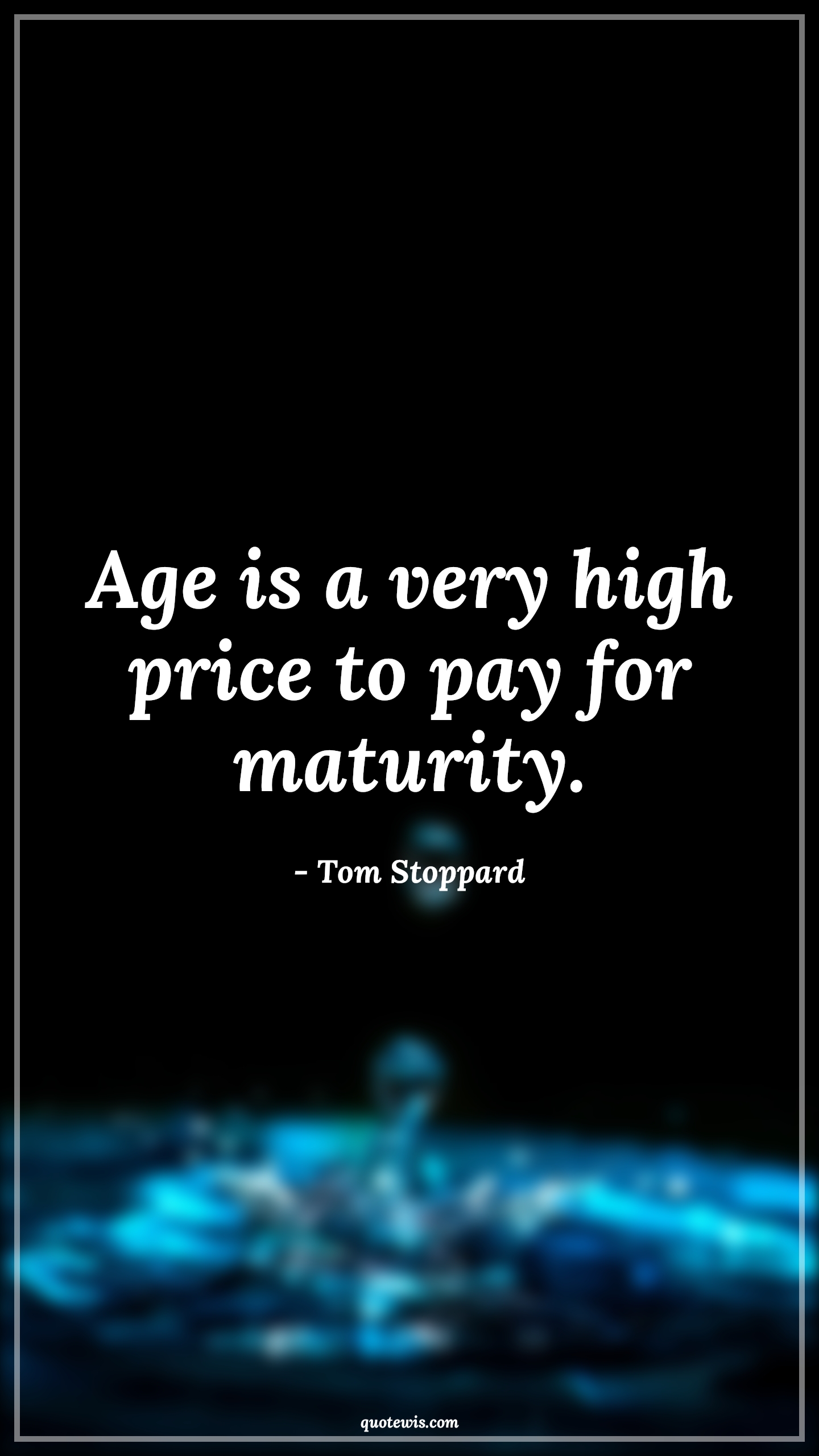 Age is a very high price to pay for maturity. - Tom Stoppard Quotes |  Age Quotes,