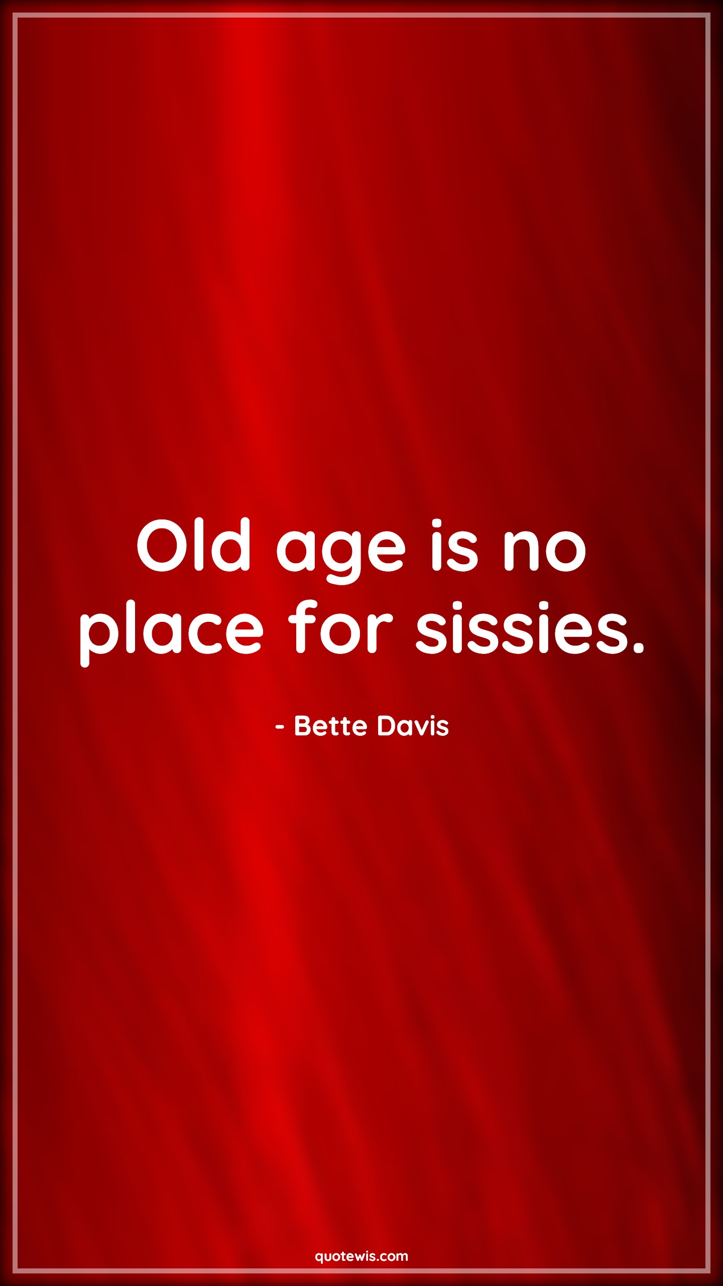 Old age is no place for sissies. - Bette Davis Quotes |  Age Quotes,