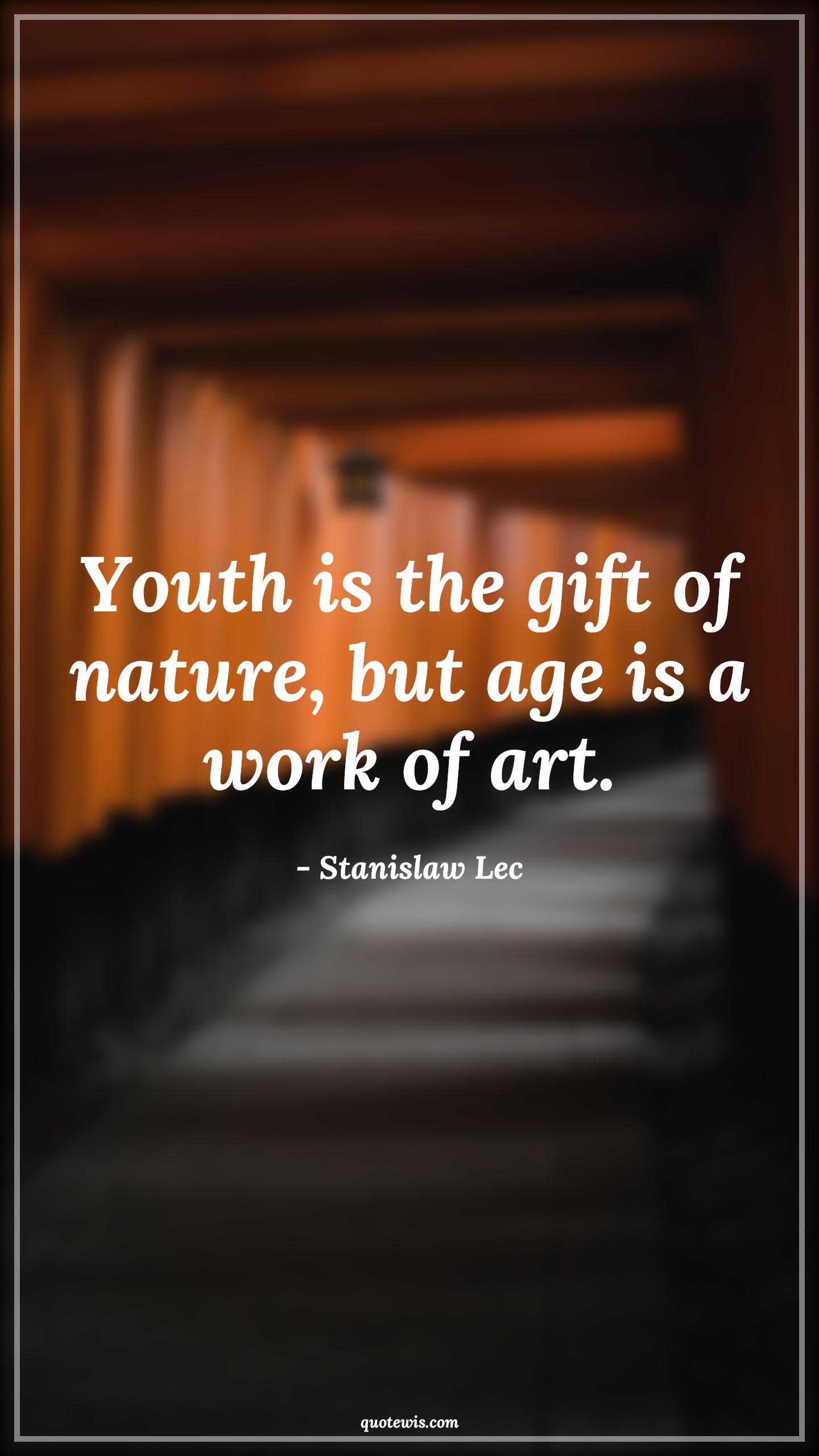 Youth is the gift of nature, but age is a work of art. - Stanislaw Lec Quotes |  Age Quotes,