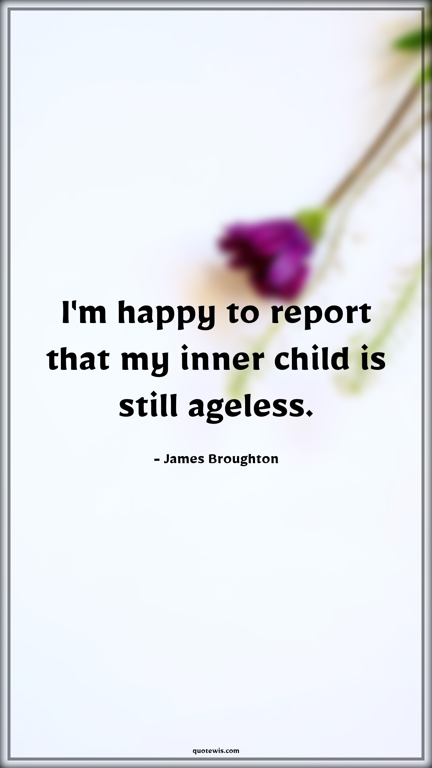 I'm happy to report that my inner child is still ageless. - James Broughton Quotes |  Age Quotes,