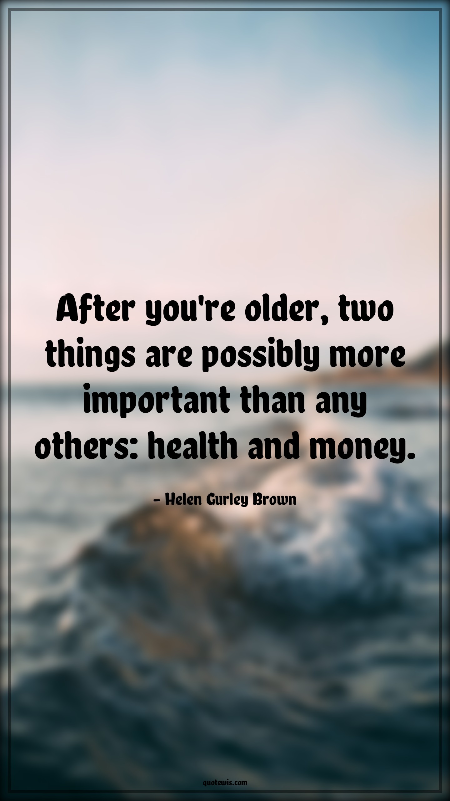 After you're older, two things are possibly more important than any others: health and money. - Helen Gurley Brown Quotes |  Age Quotes,