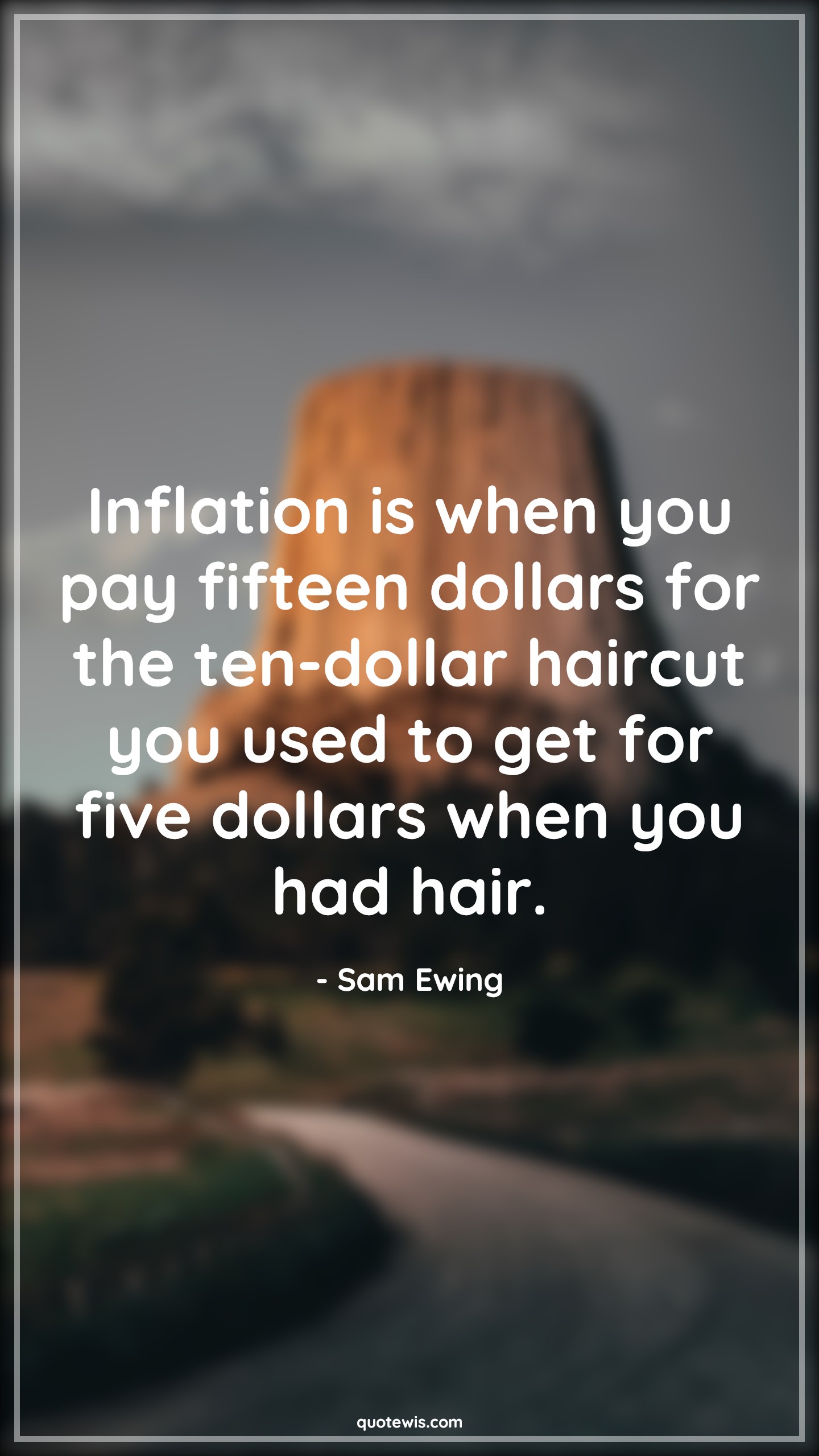 Inflation is when you pay fifteen dollars for the ten-dollar haircut you used to get for five dollars when you had hair. - Sam Ewing Quotes |  Age Quotes,