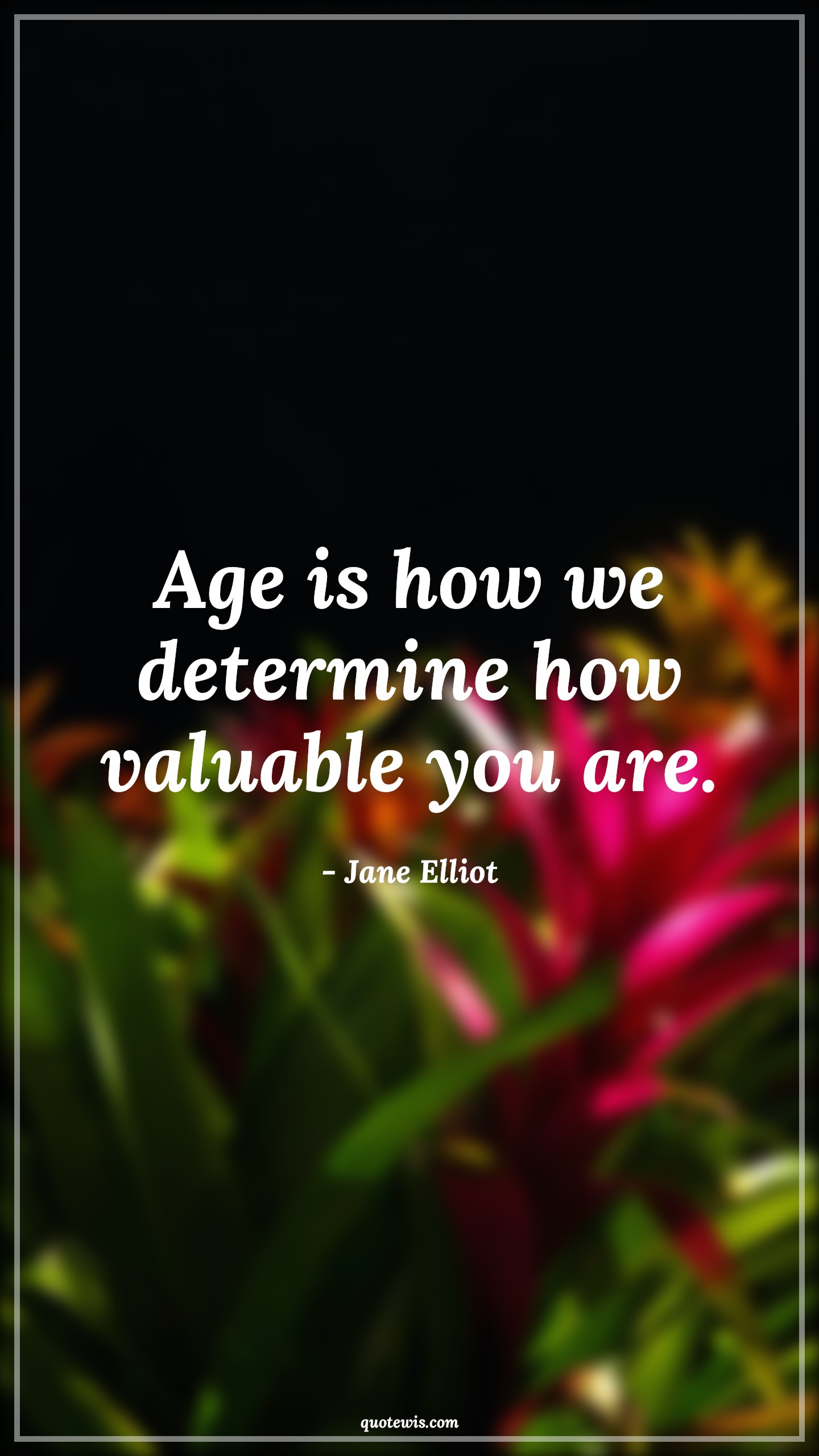 Age is how we determine how valuable you are. - Jane Elliot Quotes |  Age Quotes,