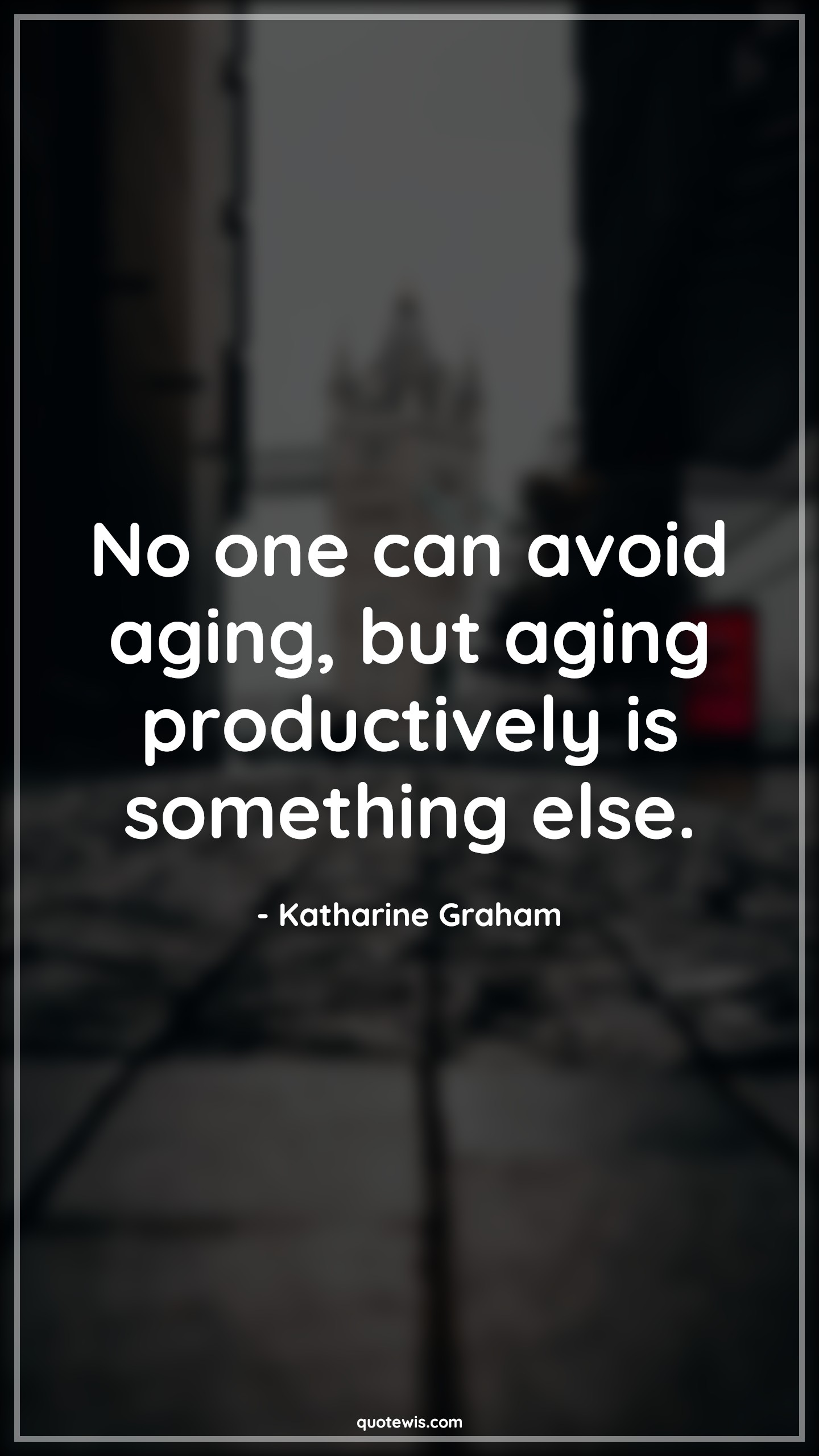 No one can avoid aging, but aging productively is something else. - Katharine Graham Quotes |  Age Quotes,