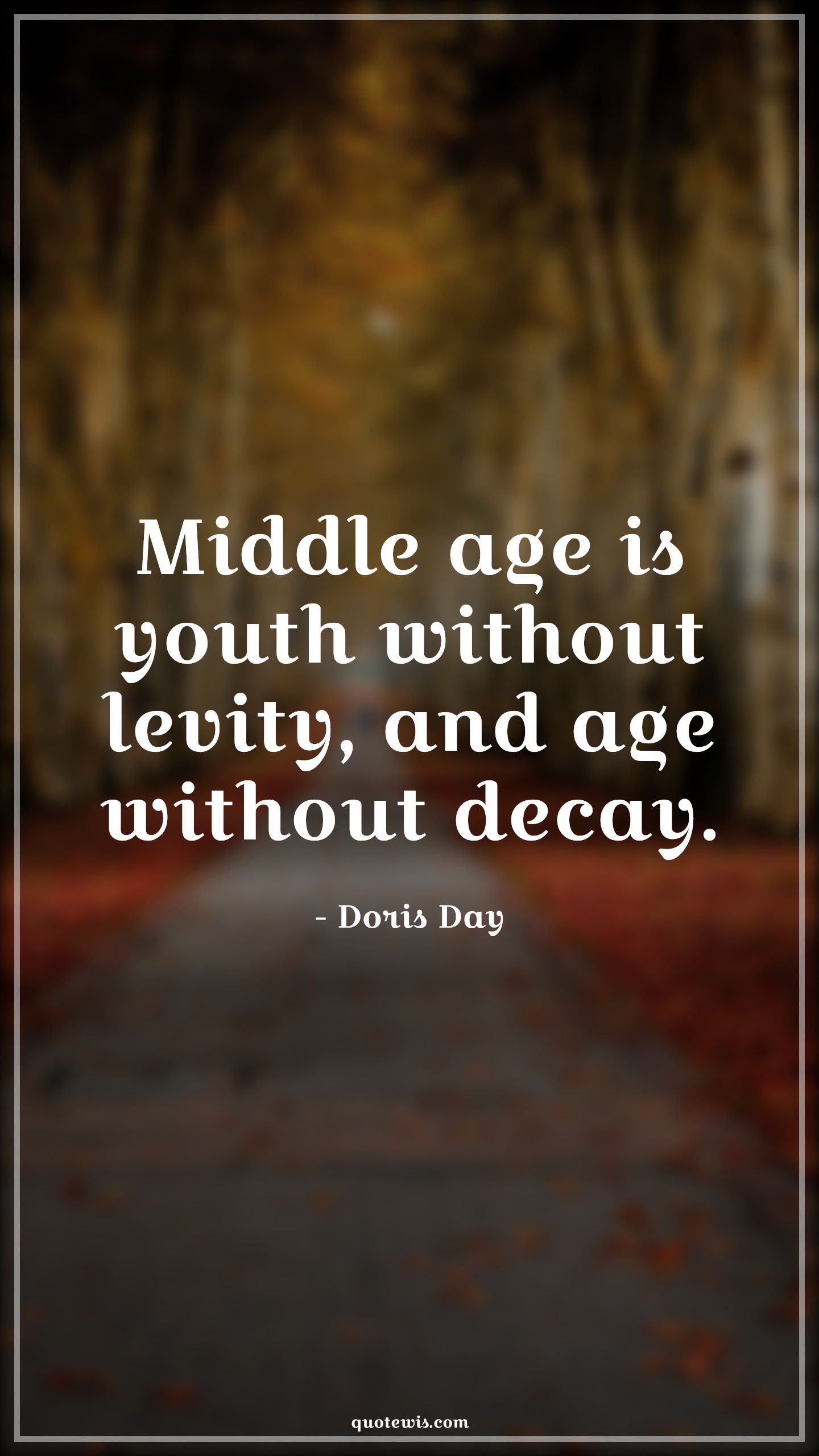 Middle age is youth without levity, and age without decay. - Doris Day Quotes |  Age Quotes,