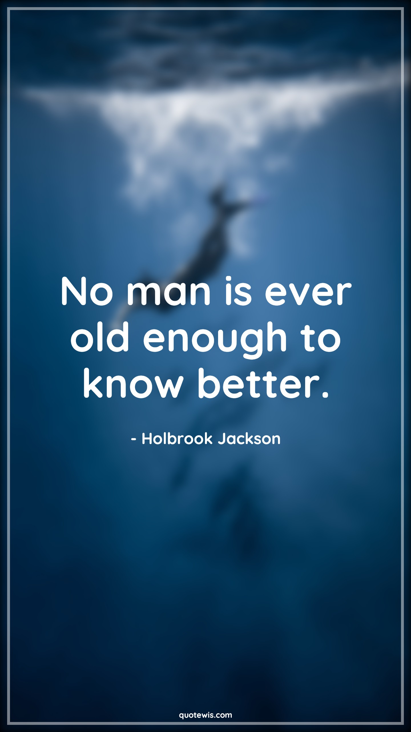 No man is ever old enough to know better. - Holbrook Jackson Quotes |  Age Quotes,