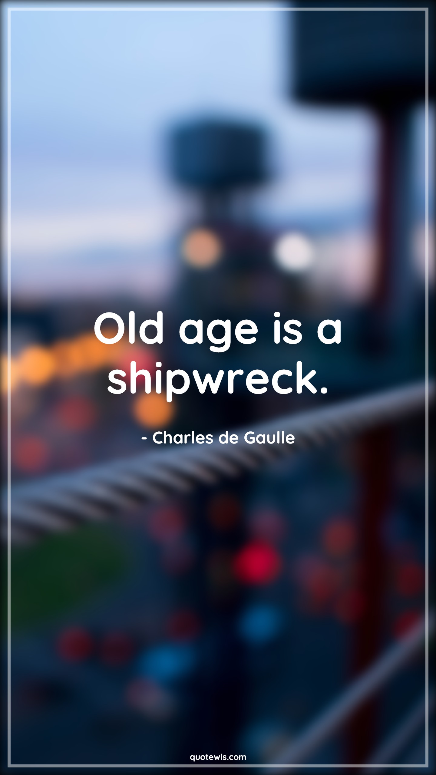 Old age is a shipwreck. - Charles de Gaulle Quotes | 