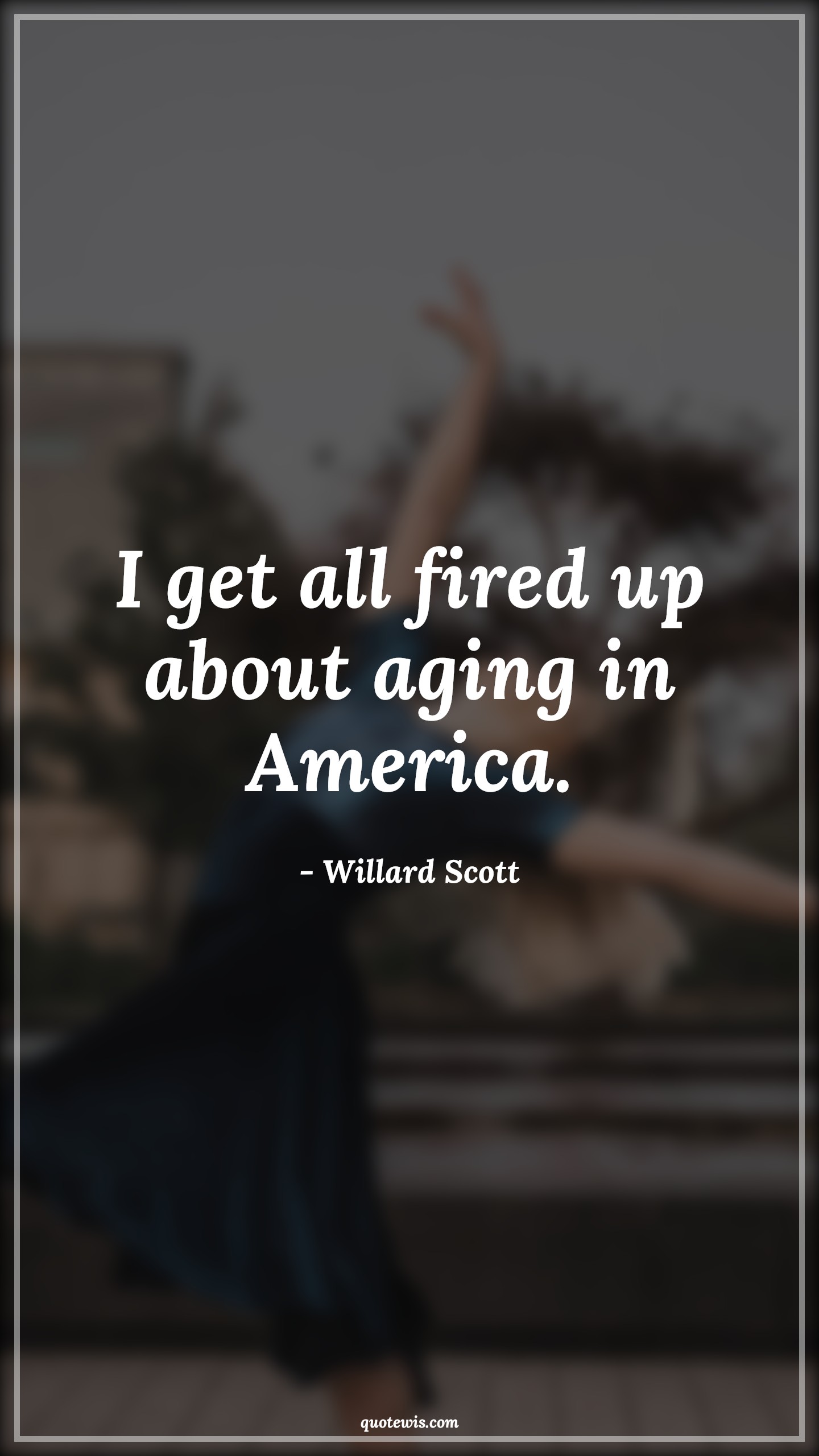 I get all fired up about aging in America. - Willard Scott Quotes |  Age Quotes,