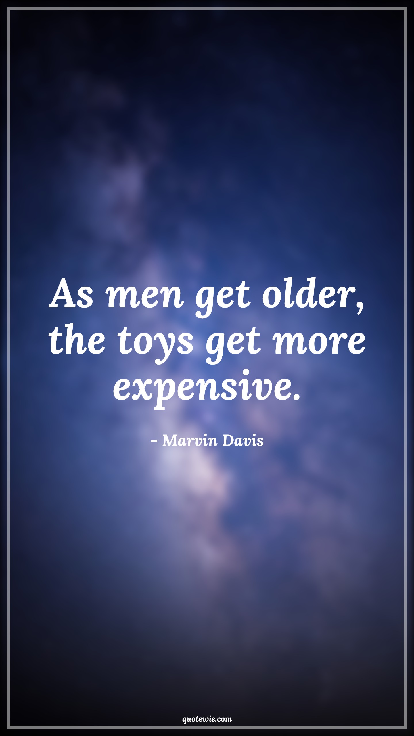 As men get older, the toys get more expensive. - Marvin Davis Quotes |  Age Quotes,